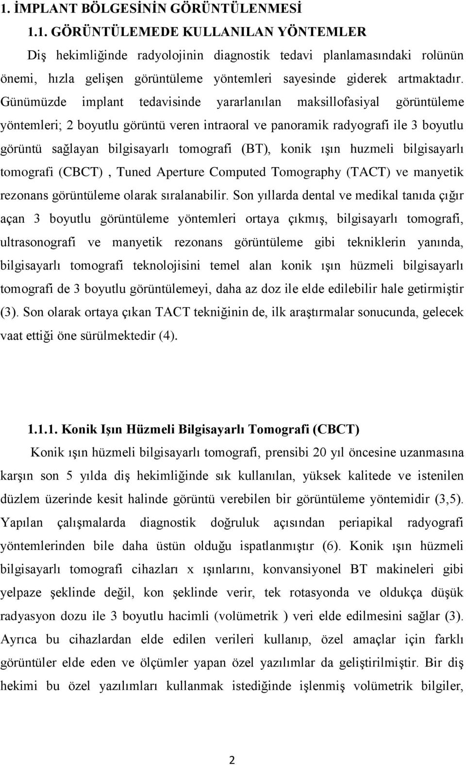 (BT), konik ışın huzmeli bilgisayarlı tomografi (CBCT), Tuned Aperture Computed Tomography (TACT) ve manyetik rezonans görüntüleme olarak sıralanabilir.