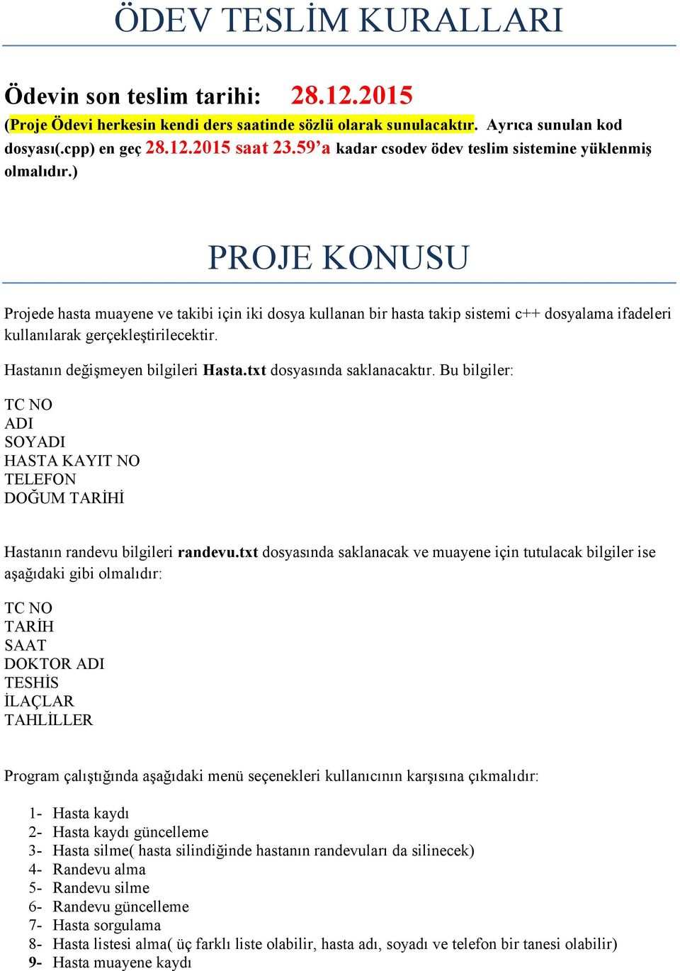 ) PROJE KONUSU Projede hasta muayene ve takibi için iki dosya kullanan bir hasta takip sistemi c++ dosyalama ifadeleri kullanılarak gerçekleştirilecektir. Hastanın değişmeyen bilgileri Hasta.