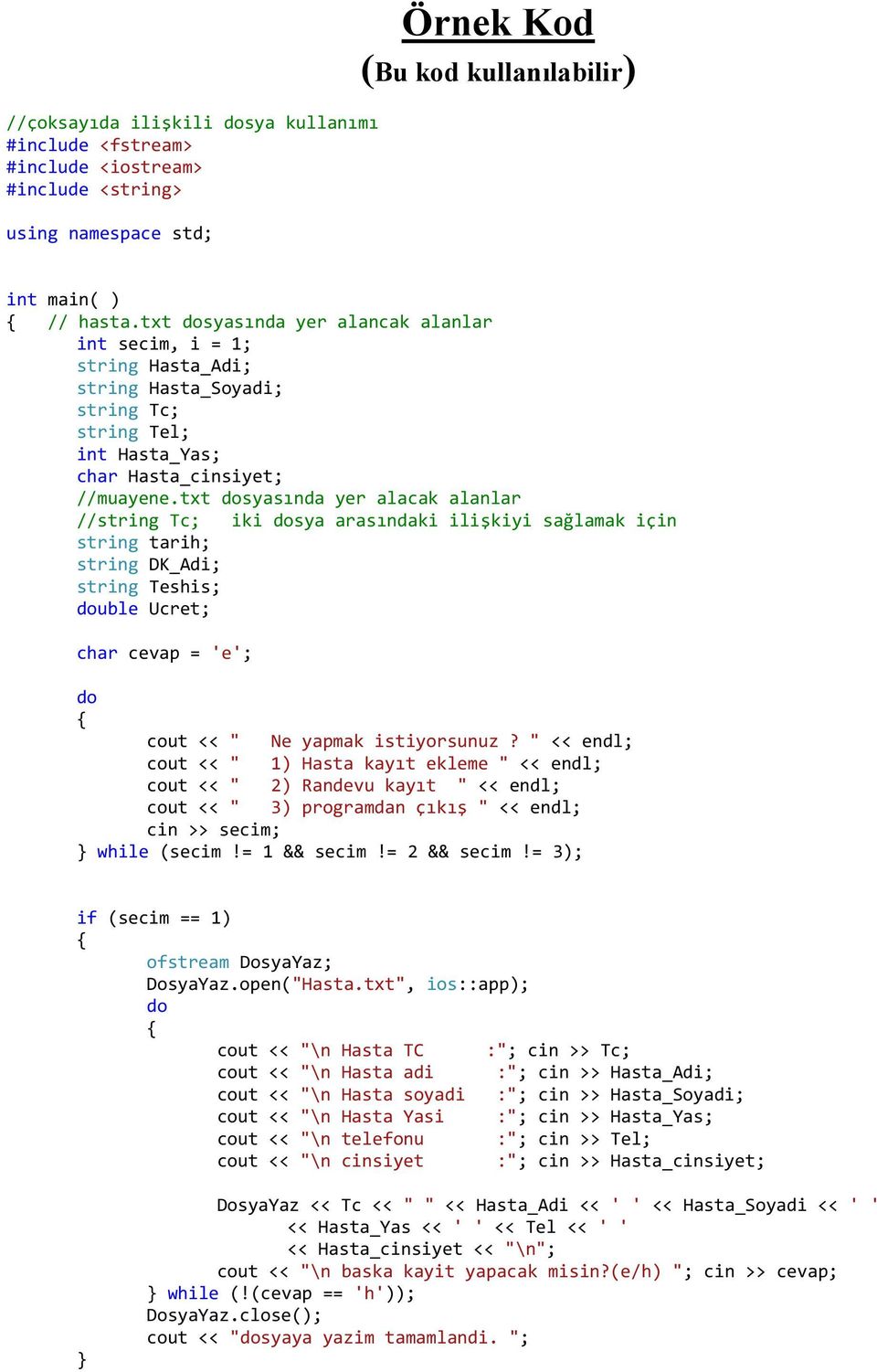 txt dosyasında yer alacak alanlar //string Tc; iki dosya arasındaki ilişkiyi sağlamak için string tarih; string DK_Adi; string Teshis; double Ucret; char cevap = 'e'; do cout << " Ne yapmak