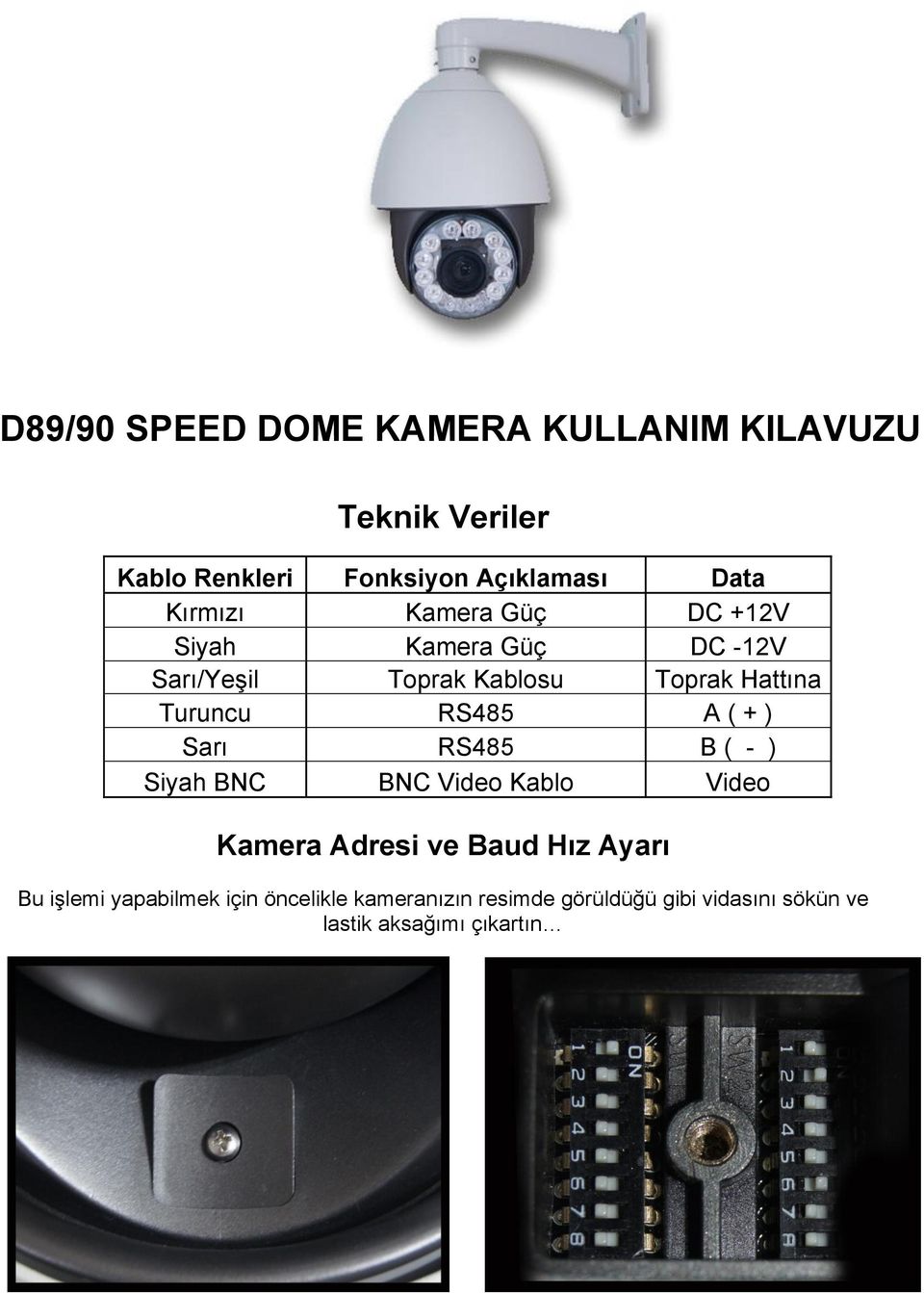 RS485 A ( + ) Sarı RS485 B ( - ) Siyah BNC BNC Video Kablo Video Kamera Adresi ve Baud Hız Ayarı Bu