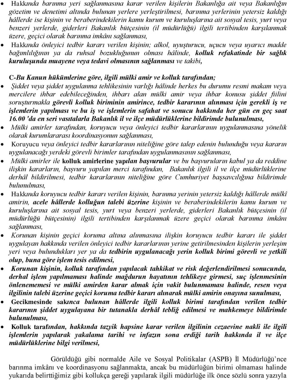 olarak barınma imkânı sağlanması, Hakkında önleyici tedbir kararı verilen kişinin; alkol, uyuşturucu, uçucu veya uyarıcı madde bağımlılığının ya da ruhsal bozukluğunun olması hâlinde, kolluk