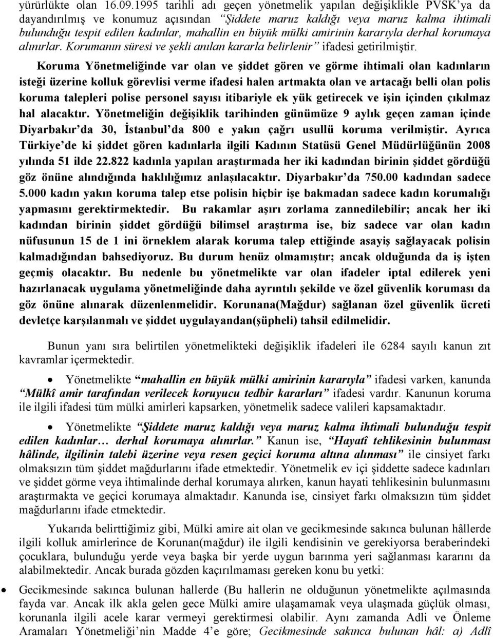 büyük mülki amirinin kararıyla derhal korumaya alınırlar. Korumanın süresi ve şekli anılan kararla belirlenir ifadesi getirilmiştir.