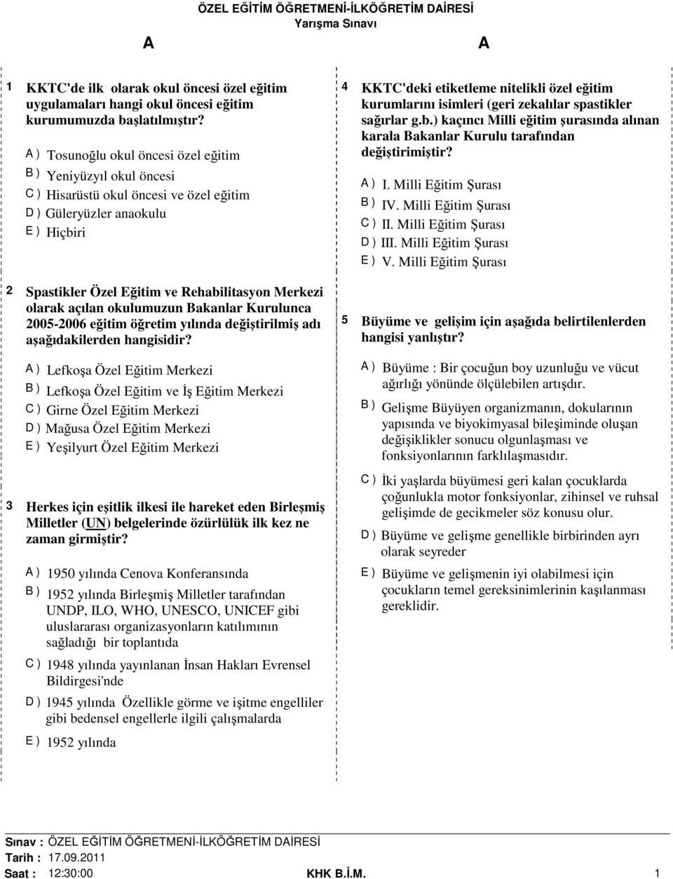 açılan okulumuzun Bakanlar Kurulunca 2005-2006 eğitim öğretim yılında değiştirilmiş adı ) Lefkoşa Özel Eğitim Merkezi B ) Lefkoşa Özel Eğitim ve İş Eğitim Merkezi C ) Girne Özel Eğitim Merkezi D )