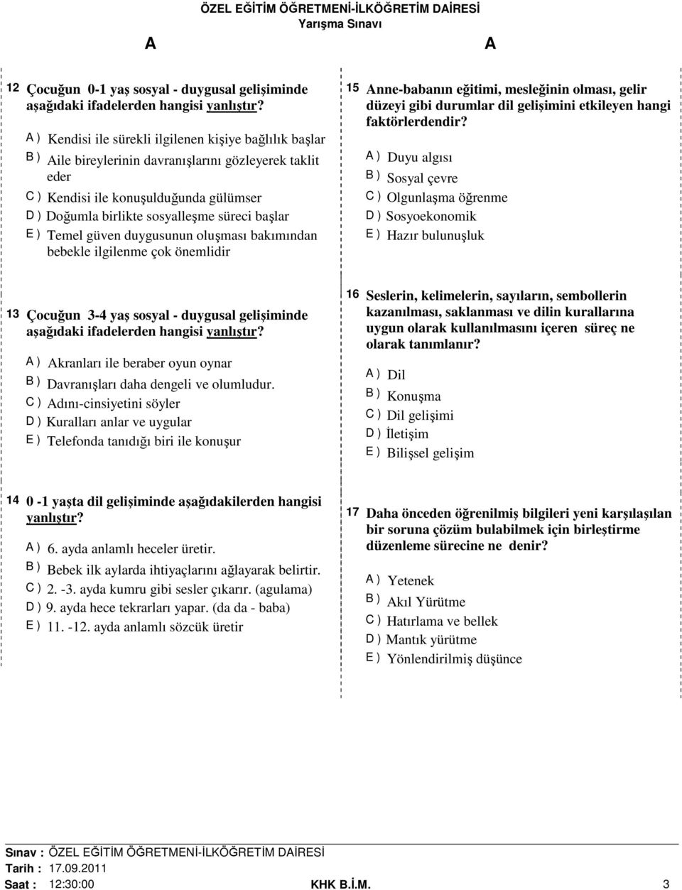 başlar E ) Temel güven duygusunun oluşması bakımından bebekle ilgilenme çok önemlidir 15 nne-babanın eğitimi, mesleğinin olması, gelir düzeyi gibi durumlar dil gelişimini etkileyen hangi