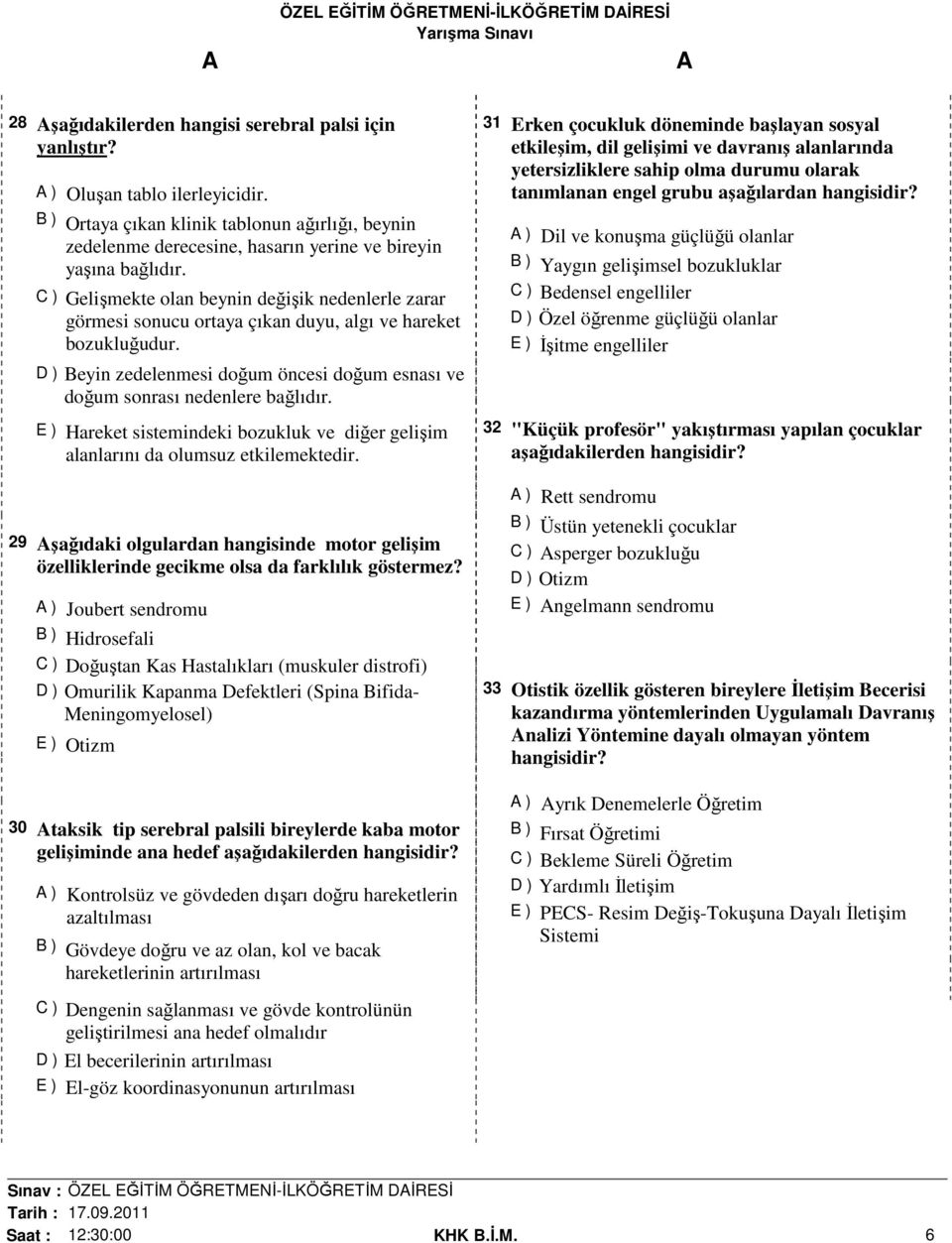 C ) Gelişmekte olan beynin değişik nedenlerle zarar görmesi sonucu ortaya çıkan duyu, algı ve hareket bozukluğudur. D ) Beyin zedelenmesi doğum öncesi doğum esnası ve doğum sonrası nedenlere bağlıdır.