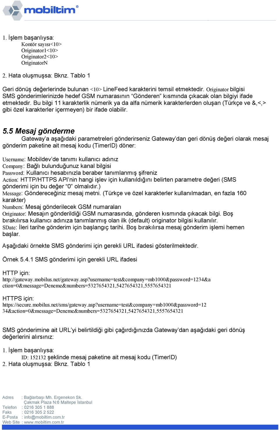 Bu bilgi 11 karakterlik nümerik ya da alfa nümerik karakterlerden oluşan (Türkçe ve &,<,> gibi özel karakterler içermeyen) bir ifade olabilir. 5.