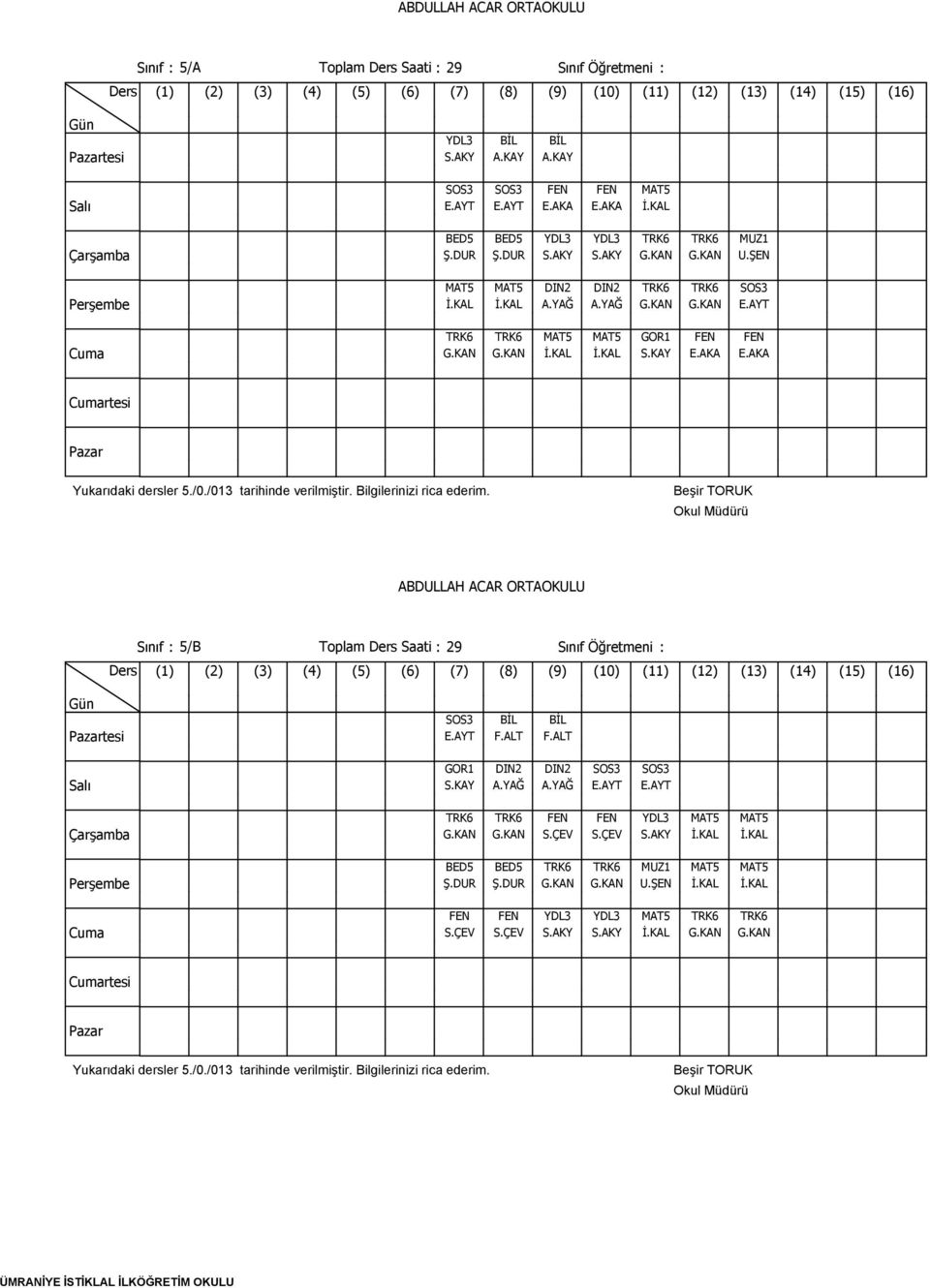 AYT GOR1 FEN FEN S.KAY E.AKA E.AKA Sınıf : 5/B Toplam Ders Saati : 29 Sınıf Öğretmeni : SOS3 BİL BİL E.AYT F.ALT F.ALT GOR1 DIN2 DIN2 SOS3 S.KAY A.YAĞ A.YAĞ E.AYT TRK6 TRK6 FEN FEN G.