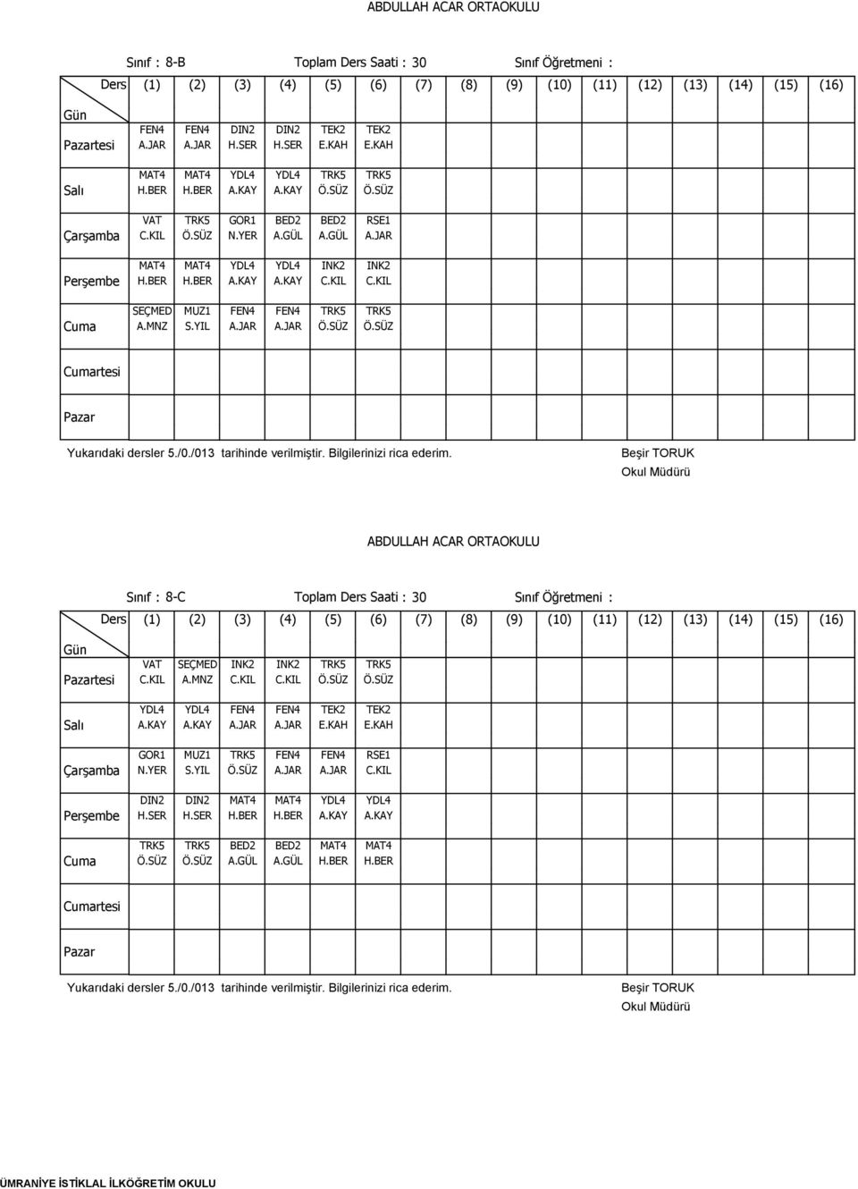 JAR Ö.SÜZ Ö.SÜZ Sınıf : 8-C Toplam Ders Saati : 30 Sınıf Öğretmeni : VAT SEÇMED INK2 INK2 TRK5 TRK5 C.KIL A.MNZ C.KIL C.KIL Ö.SÜZ Ö.SÜZ YDL4 YDL4 FEN4 FEN4 TEK2 TEK2 A.KAY A.KAY A.JAR A.JAR E.