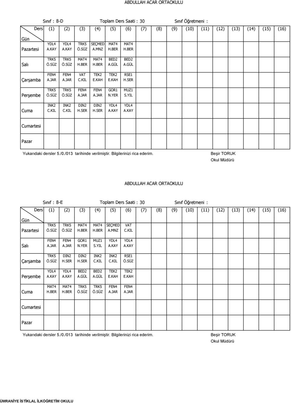 KAY A.KAY Sınıf : 8-E Toplam Ders Saati : 30 Sınıf Öğretmeni : TRK5 TRK5 MAT4 MAT4 SEÇMED VAT Ö.SÜZ Ö.SÜZ H.BER H.BER A.MNZ C.KIL FEN4 FEN4 GOR1 MUZ1 YDL4 YDL4 A.JAR A.JAR N.YER S.YIL A.KAY A.KAY TRK5 DIN2 DIN2 INK2 INK2 RSE1 Ö.