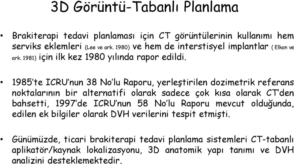 1985 te ICRU nun 38 No lu Raporu, yerleştirilen dozimetrik referans noktalarının bir alternatifi olarak sadece çok kısa olarak CT den bahsetti, 1997 de ICRU