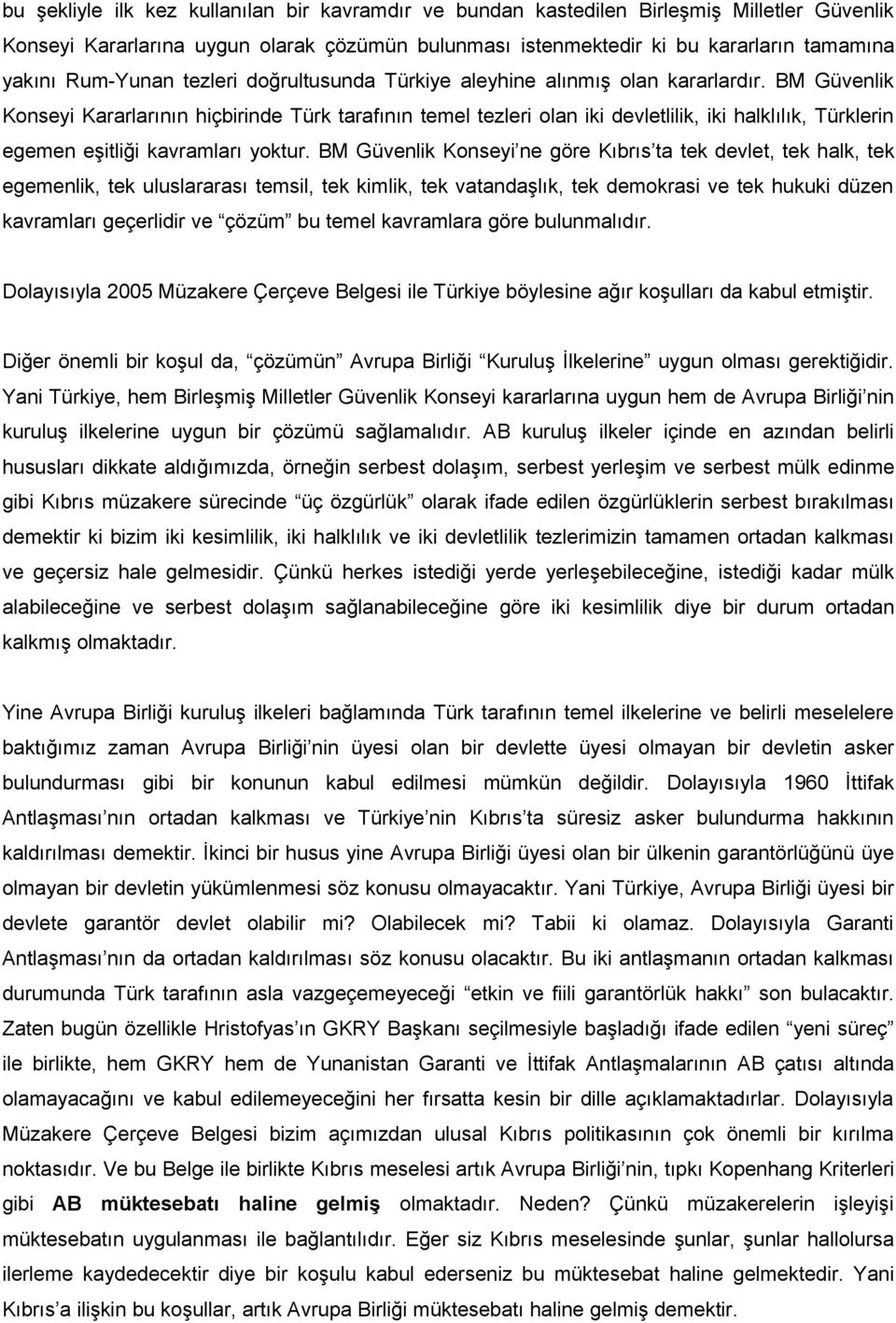 BM Güvenlik Konseyi Kararlarının hiçbirinde Türk tarafının temel tezleri olan iki devletlilik, iki halklılık, Türklerin egemen eşitliği kavramları yoktur.