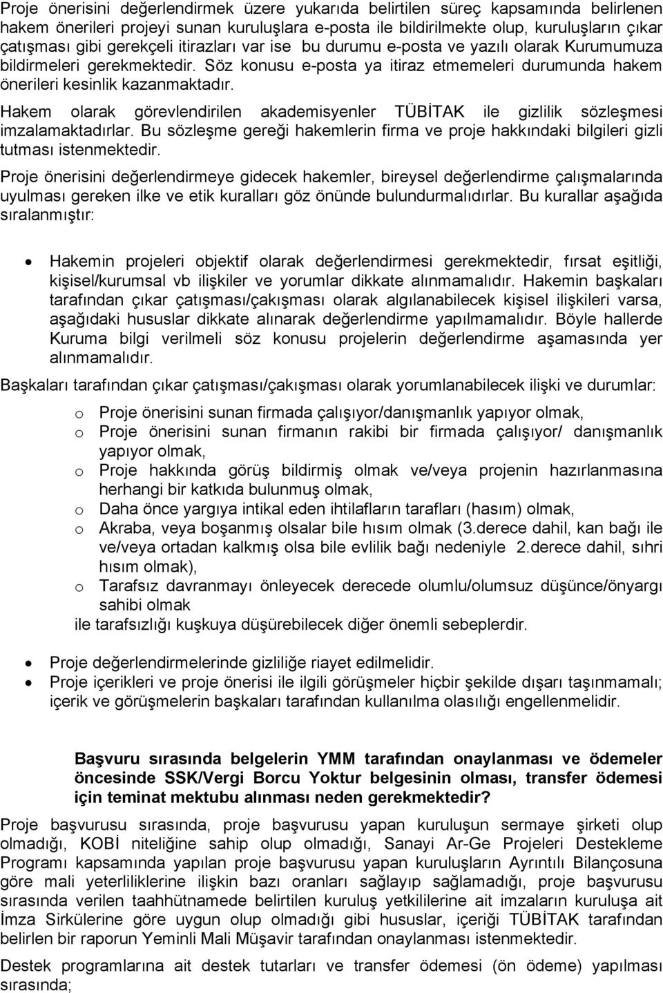 Hakem olarak görevlendirilen akademisyenler TÜBİTAK ile gizlilik sözleşmesi imzalamaktadırlar. Bu sözleşme gereği hakemlerin firma ve proje hakkındaki bilgileri gizli tutması istenmektedir.