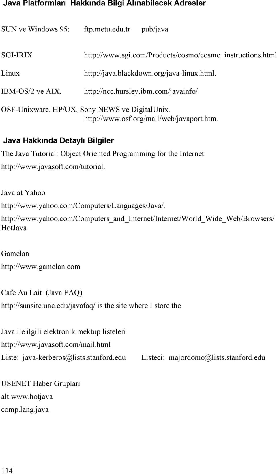 javasoft.com/tutorial. Java at Yahoo http://www.yahoo.com/computers/languages/java/. http://www.yahoo.com/computers_and_internet/internet/world_wide_web/browsers/ HotJava Gamelan http://www.gamelan.