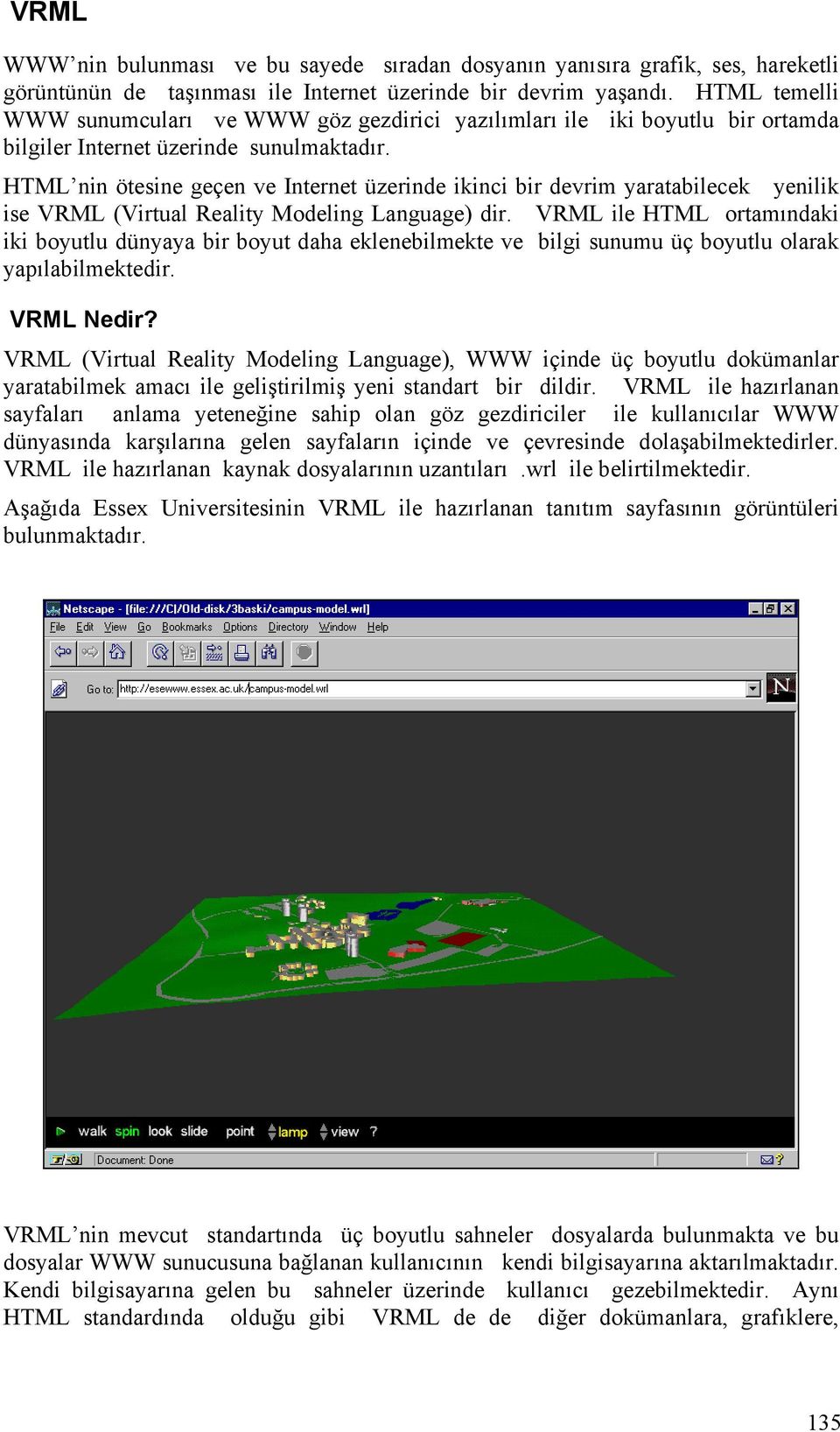 HTML nin ötesine geçen ve Internet üzerinde ikinci bir devrim yaratabilecek yenilik ise VRML (Virtual Reality Modeling Language) dir.