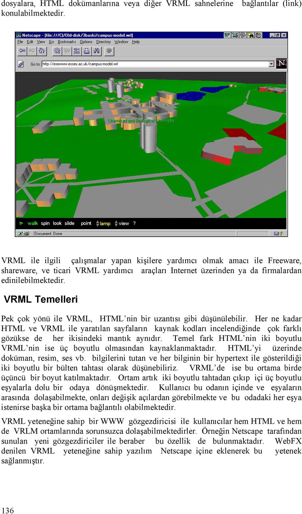 VRML Temelleri Pek çok yönü ile VRML, HTML nin bir uzantısı gibi düşünülebilir.