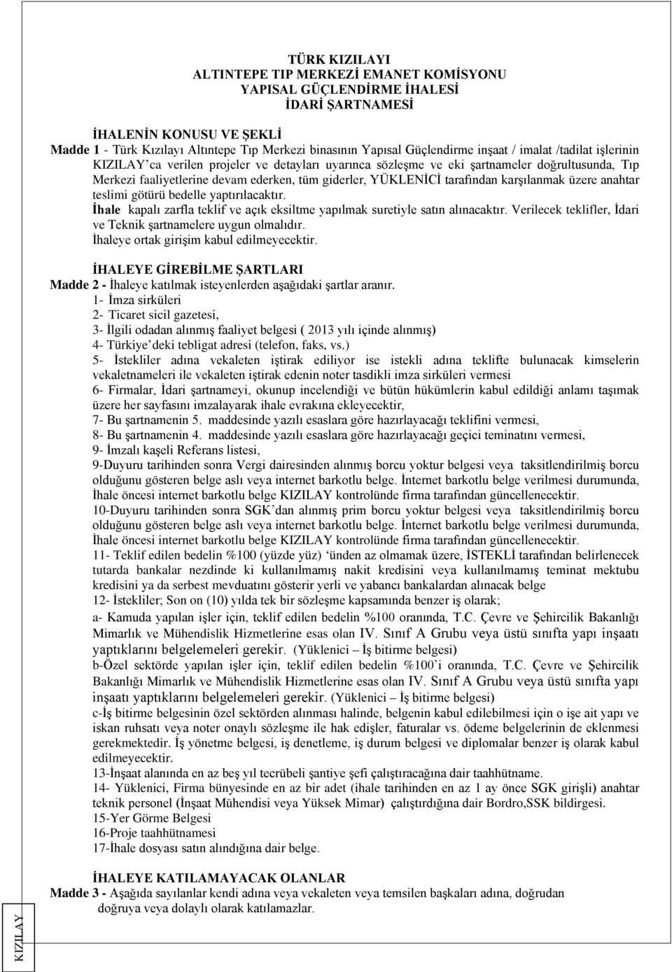 tarafından karşılanmak üzere anahtar teslimi götürü bedelle yaptırılacaktır. İhale kapalı zarfla teklif ve açık eksiltme yapılmak suretiyle satın alınacaktır.