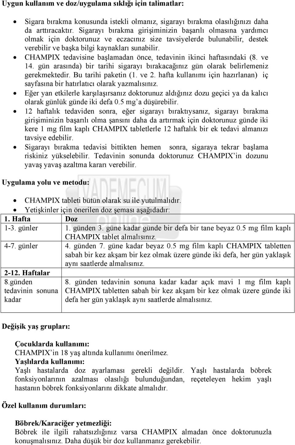 CHAMPIX tedavisine başlamadan önce, tedavinin ikinci haftasındaki (8. ve 14. gün arasında) bir tarihi sigarayı bırakacağınız gün olarak belirlemeniz gerekmektedir. Bu tarihi paketin (1. ve 2.