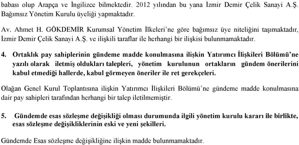 Ortaklık pay sahiplerinin gündeme madde konulmasına ilişkin Yatırımcı İlişkileri Bölümü ne yazılı olarak iletmiş oldukları talepleri, yönetim kurulunun ortakların gündem önerilerini kabul etmediği