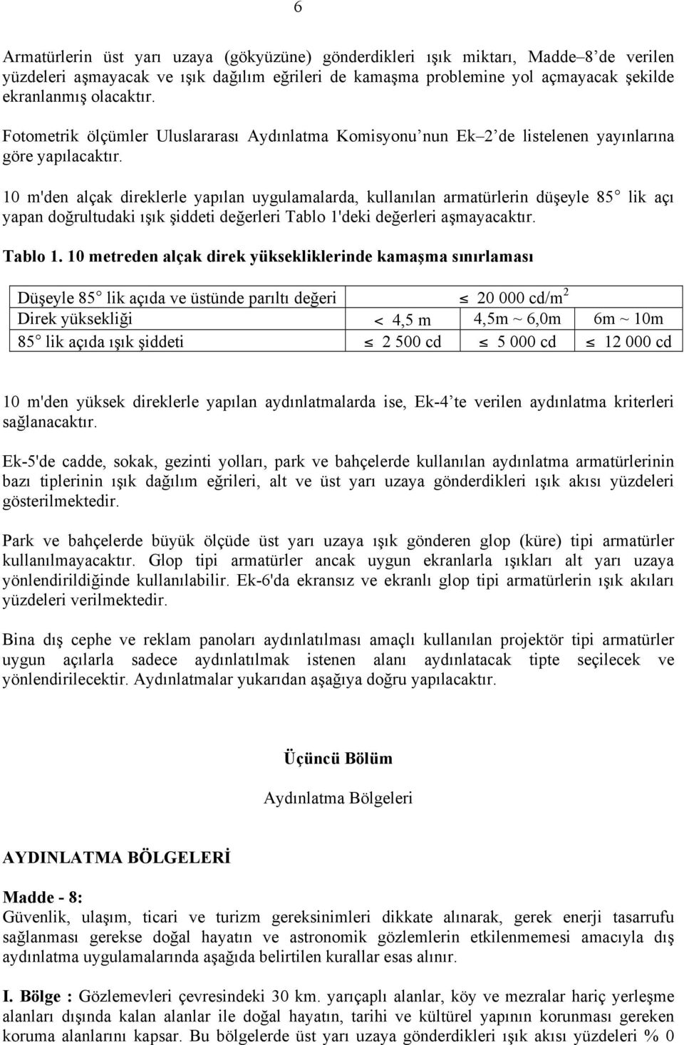 10 m'den alçak direklerle yapılan uygulamalarda, kullanılan armatürlerin düşeyle 85 lik açı yapan doğrultudaki ışık şiddeti değerleri Tablo 1'