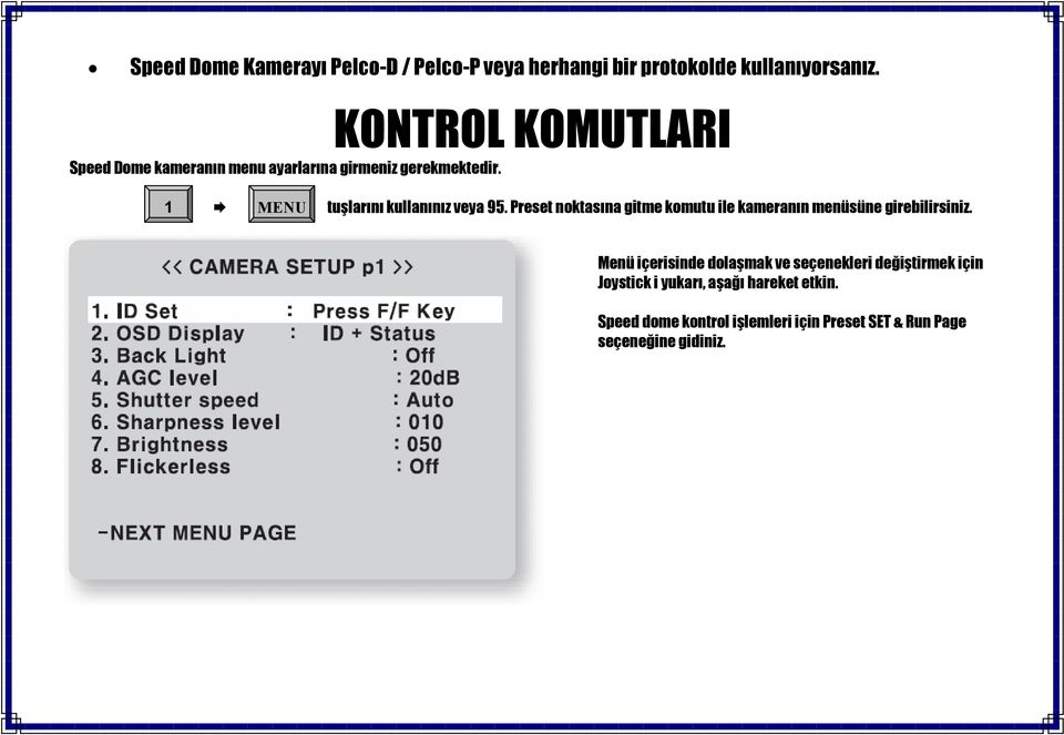 1 MENU tuşlarını kullanınız veya 95. Preset noktasına gitme komutu ile kameranın menüsüne girebilirsiniz.