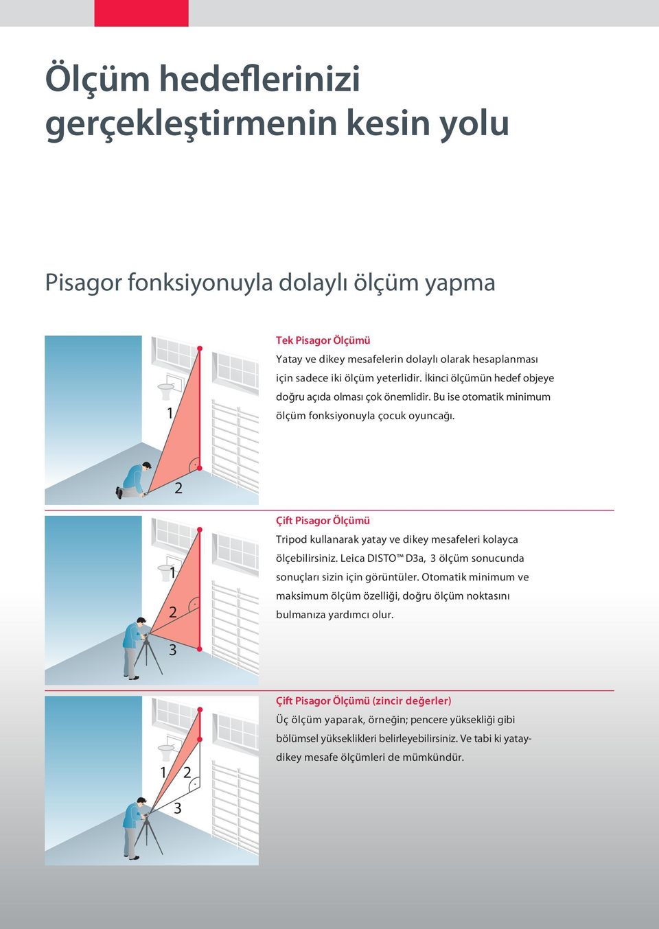 2 2 Çift Pisagor Ölçümü Tripod kullanarak yatay ve dikey mesafeleri kolayca ölçebilirsiniz. Leica DISTO Da, ölçüm sonucunda sonuçları sizin için görüntüler.