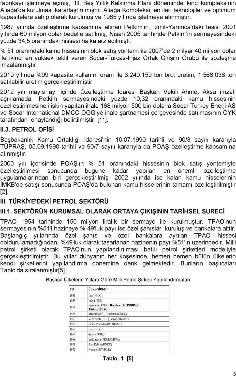 1987 yılında özelleştirme kapsamına alınan Petkim in, İzmit-Yarımca daki tesisi 2001 yılında 60 milyon dolar bedelle satılmış, Nisan 2005 tarihinde Petkim in sermayesindeki yüzde 34,5 oranındaki