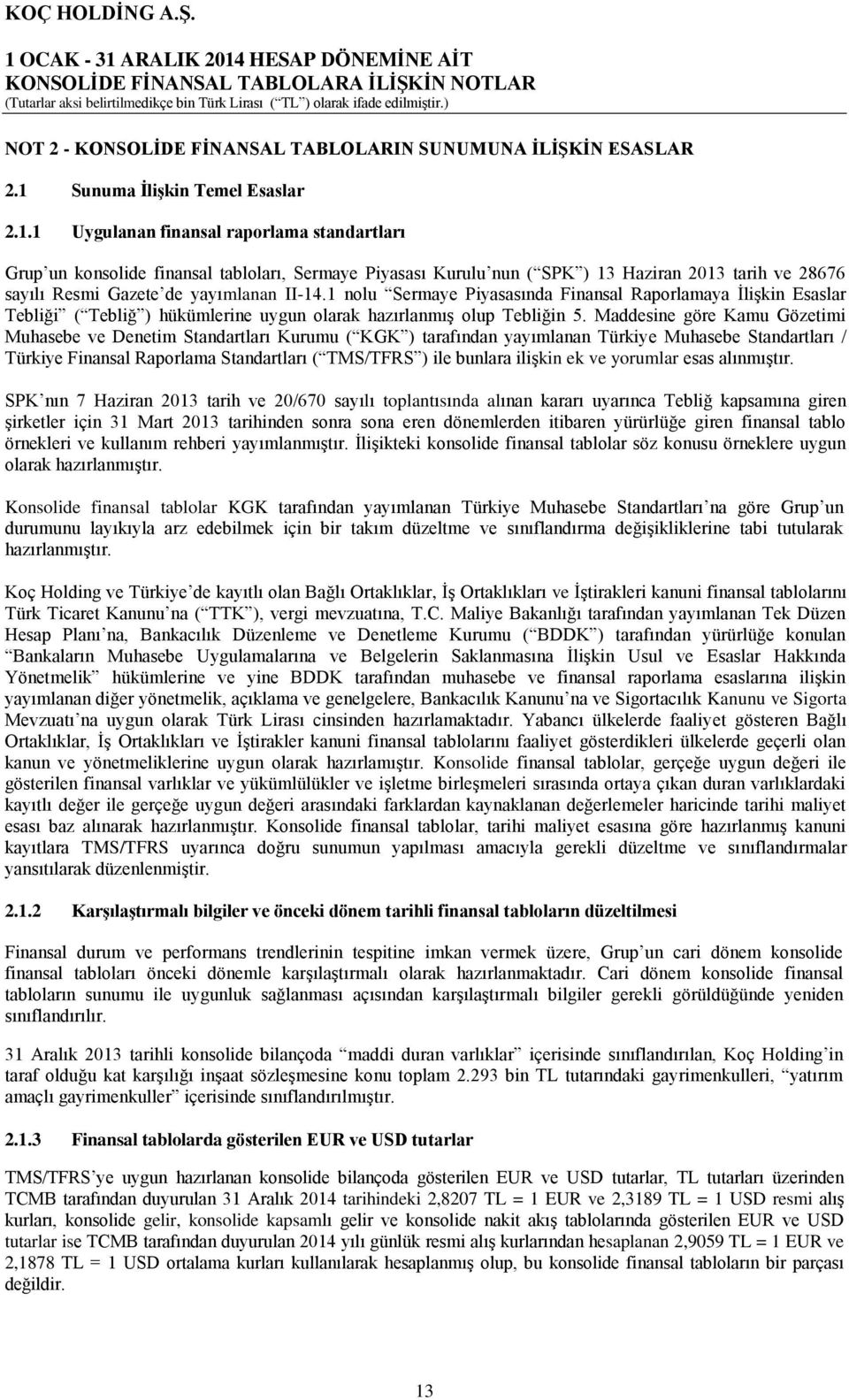 1 Uygulanan finansal raporlama standartları Grup un konsolide finansal tabloları, Sermaye Piyasası Kurulu nun ( SPK ) 13 Haziran 2013 tarih ve 28676 sayılı Resmi Gazete de yayımlanan II-14.