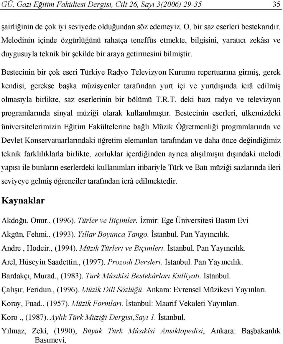 Bestecinin bir çok eseri Türkiye Radyo Televizyon Kurumu repertuarına girmiş, gerek kendisi, gerekse başka müzisyenler tarafından yurt içi ve yurtdışında icrâ edilmiş olmasıyla birlikte, saz