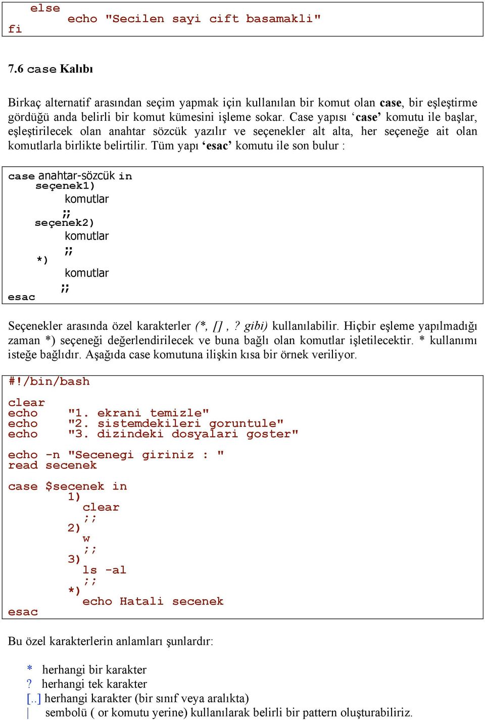 Case yapısı case komutu ile başlar, eşleştirilecek olan anahtar sözcük yazılır ve seçenekler alt alta, her seçeneğe ait olan komutlarla birlikte belirtilir.