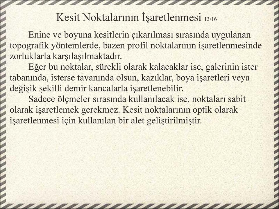 Eğer bu noktalar, sürekli olarak kalacaklar ise, galerinin ister tabanında, isterse tavanında olsun, kazıklar, boya işaretleri veya