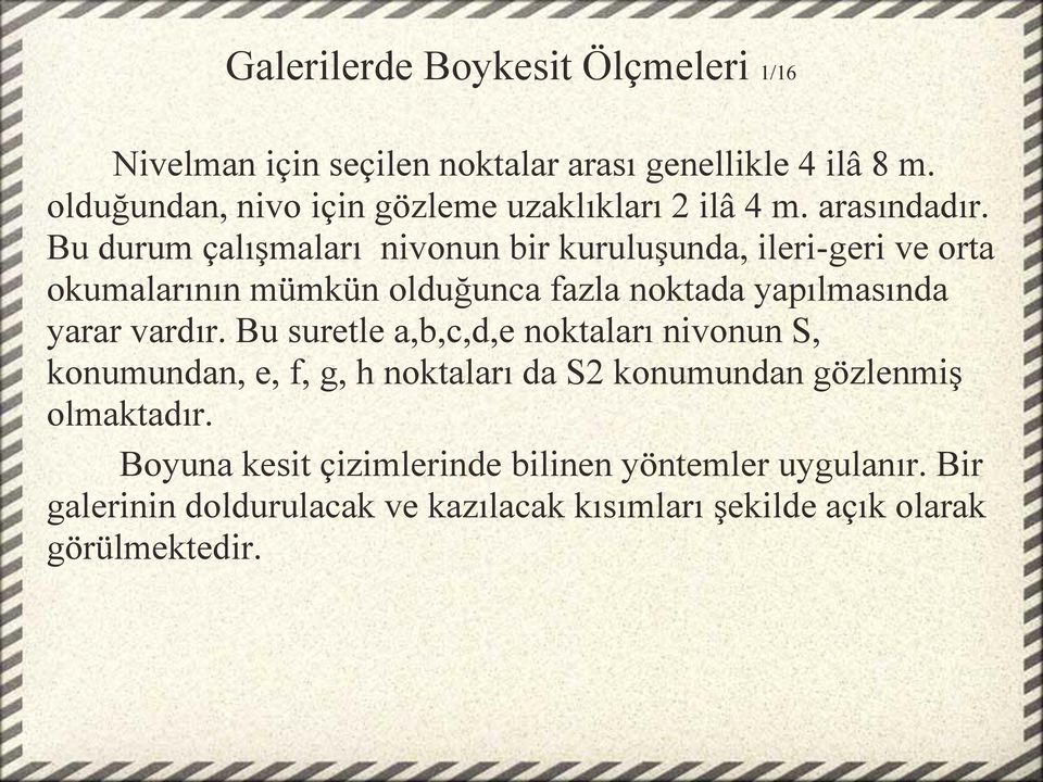 Bu durum çalışmaları nivonun bir kuruluşunda, ileri-geri ve orta okumalarının mümkün olduğunca fazla noktada yapılmasında yarar vardır.