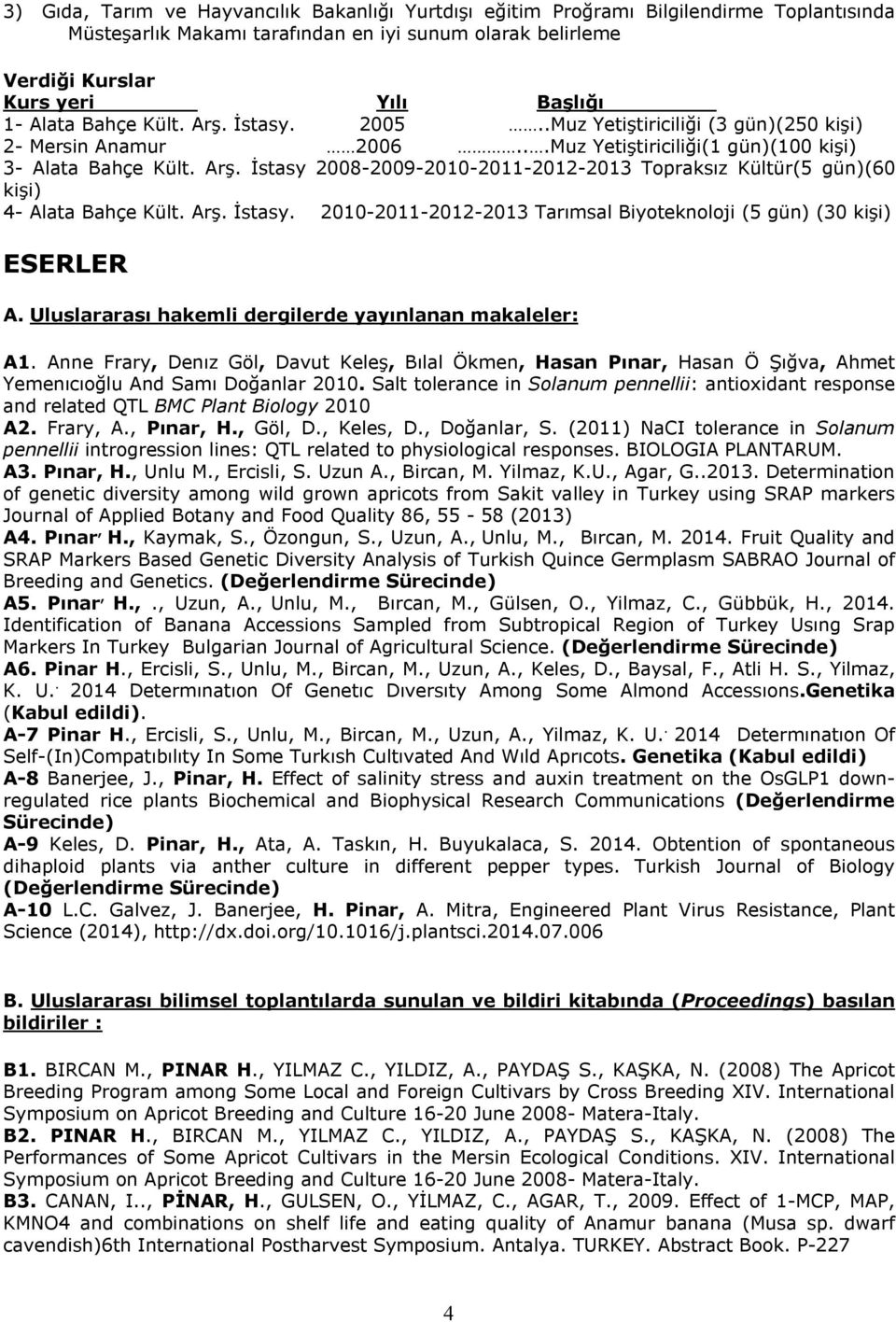 Arş. İstasy. 2010-2011-2012-2013 Tarımsal Biyoteknoloji (5 gün) (30 kişi) ESERLER A. Uluslararası hakemli dergilerde yayınlanan makaleler: A1.