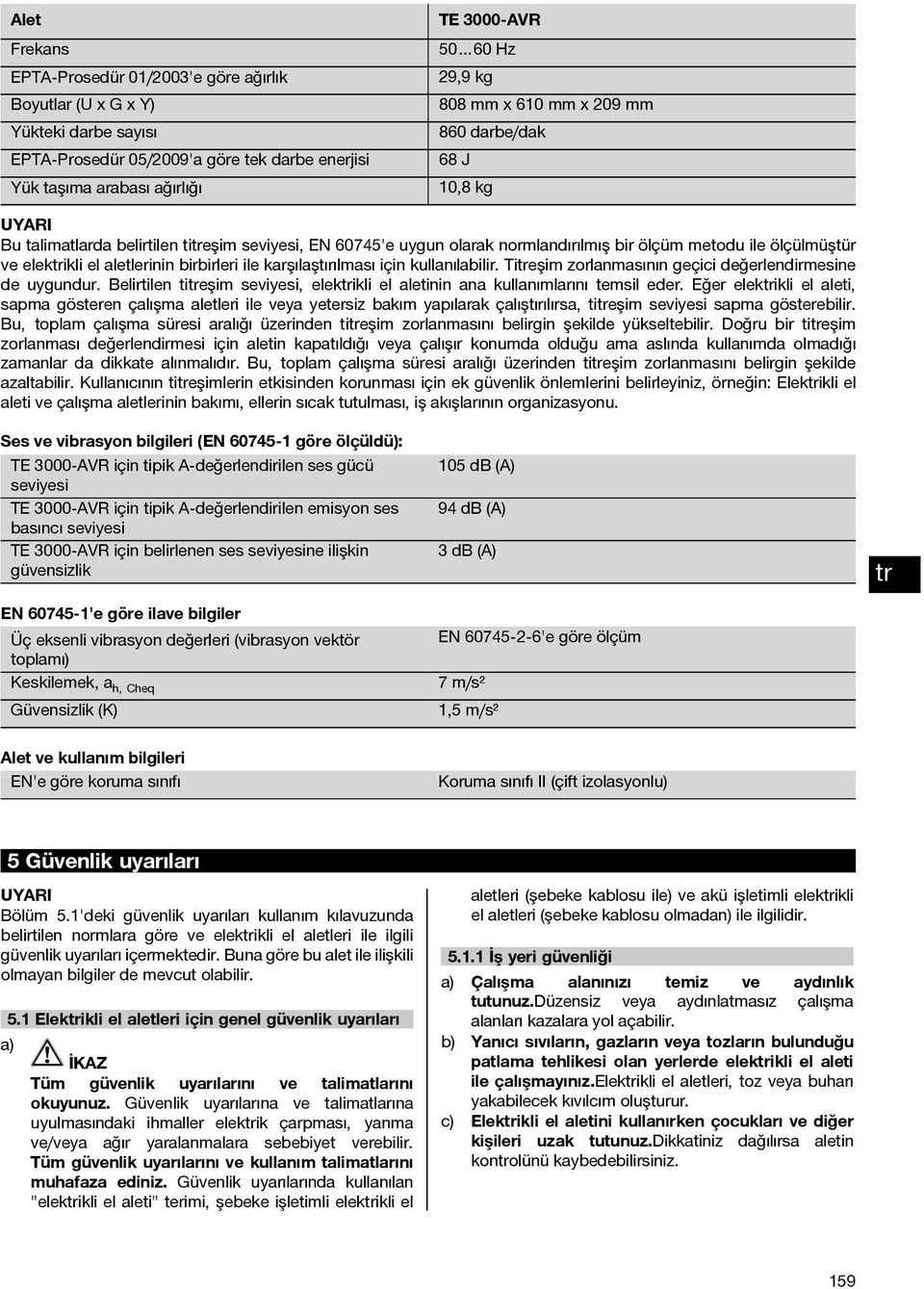 birbirleri ile karşılaştırılması için kullanılabilir. Tieşim zorlanmasının geçici değerlendirmesine de uygundur. Belirtilen tieşim seviyesi, elekikli el aletinin ana kullanımlarını temsil eder.