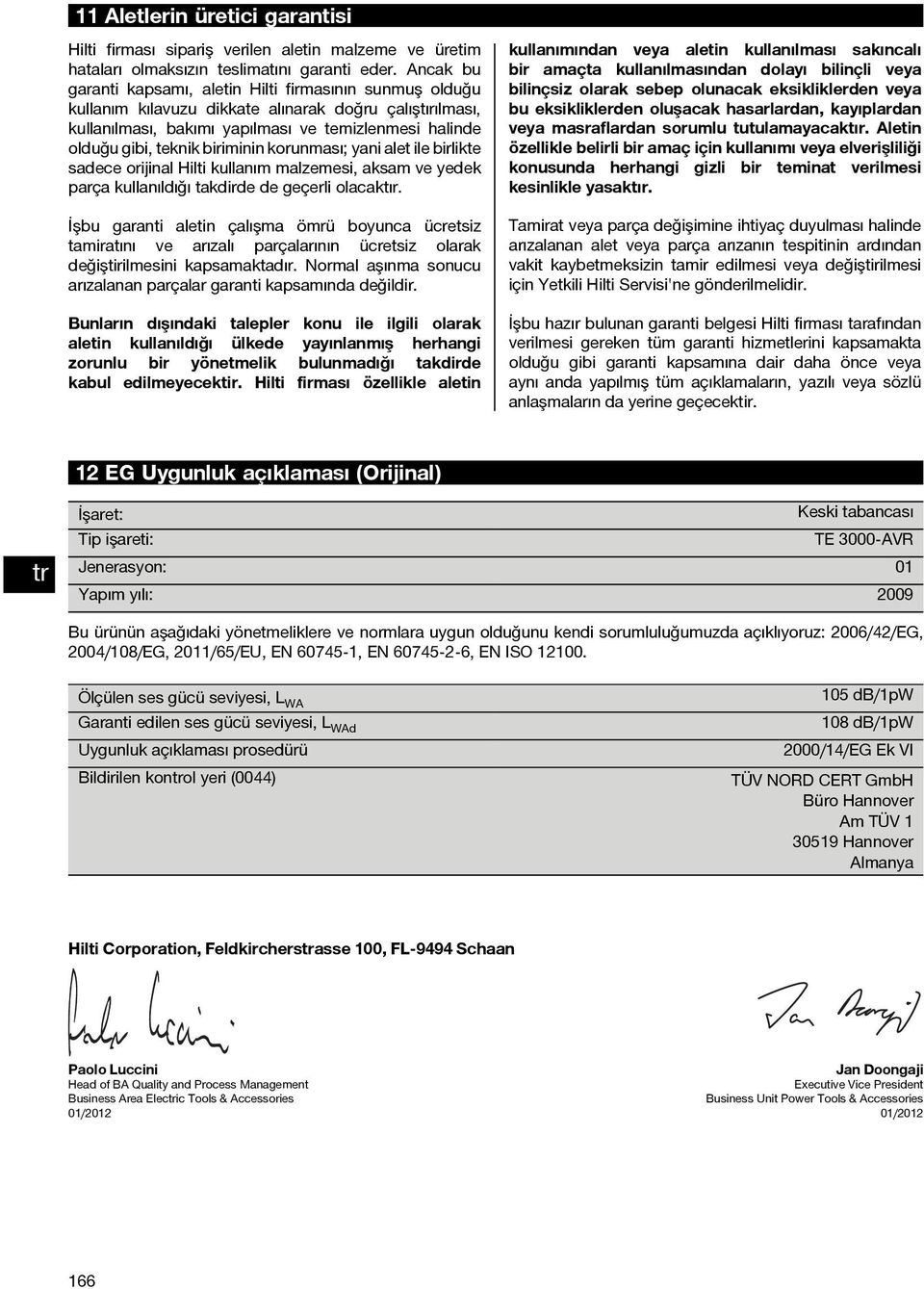 biriminin korunması; yani alet ile birlikte sadece orijinal Hilti kullanım malzemesi, aksam ve yedek parça kullanıldığı takdirde de geçerli olacaktır.