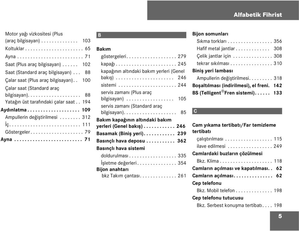 ................... 109 Ampuerin değiştirimesi........ 312 İç........................... 111 Göstergeer.................... 79 Ayna.......................... 71 B Bakım göstergeeri................... 279 kapağı.