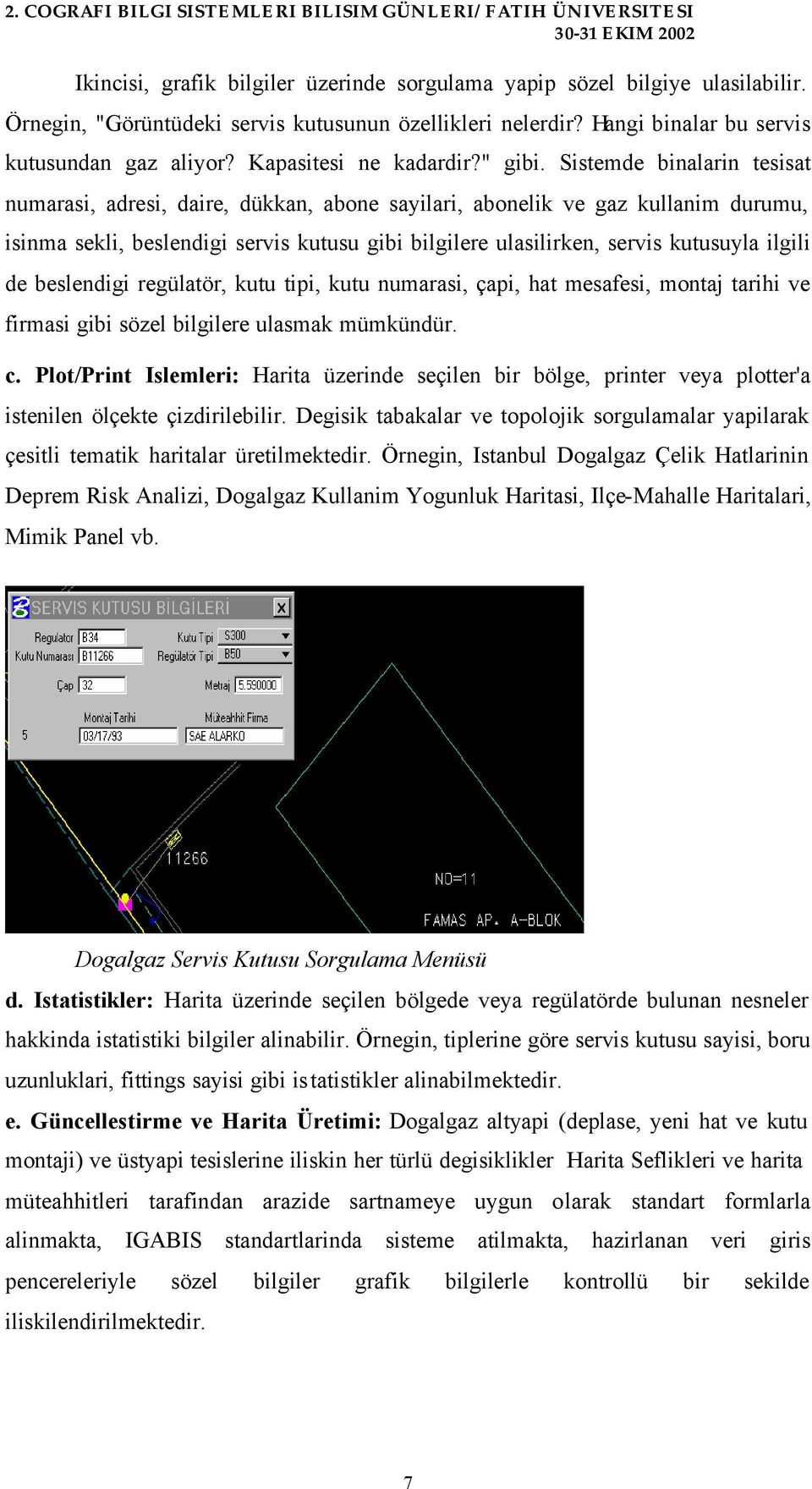 Sistemde binalarin tesisat numarasi, adresi, daire, dükkan, abone sayilari, abonelik ve gaz kullanim durumu, isinma sekli, beslendigi servis kutusu gibi bilgilere ulasilirken, servis kutusuyla ilgili