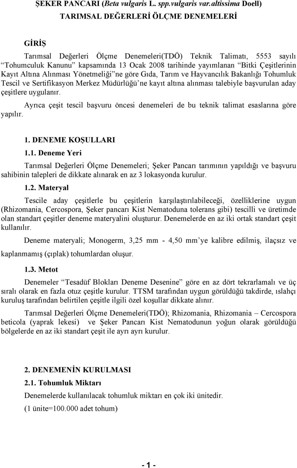 Çeşitlerinin Kayıt ltına lınması Yönetmeliği ne göre Gıda, Tarım ve Hayvancılık akanlığı Tohumluk Tescil ve Sertifikasyon Merkez Müdürlüğü ne kayıt altına alınması talebiyle başvurulan aday çeşitlere