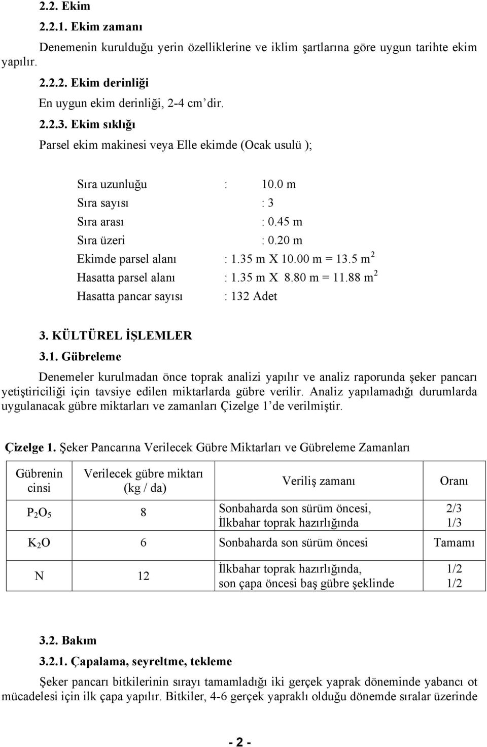 5 m 2 Hasatta parsel alanı : 1.35 m X 8.80 m = 11.88 m 2 Hasatta pancar sayısı : 132 det 3. KÜLTÜREL İŞLEMLER 3.1. Gübreleme enemeler kurulmadan önce toprak analizi yapılır ve analiz raporunda şeker pancarı yetiştiriciliği için tavsiye edilen miktarlarda gübre verilir.