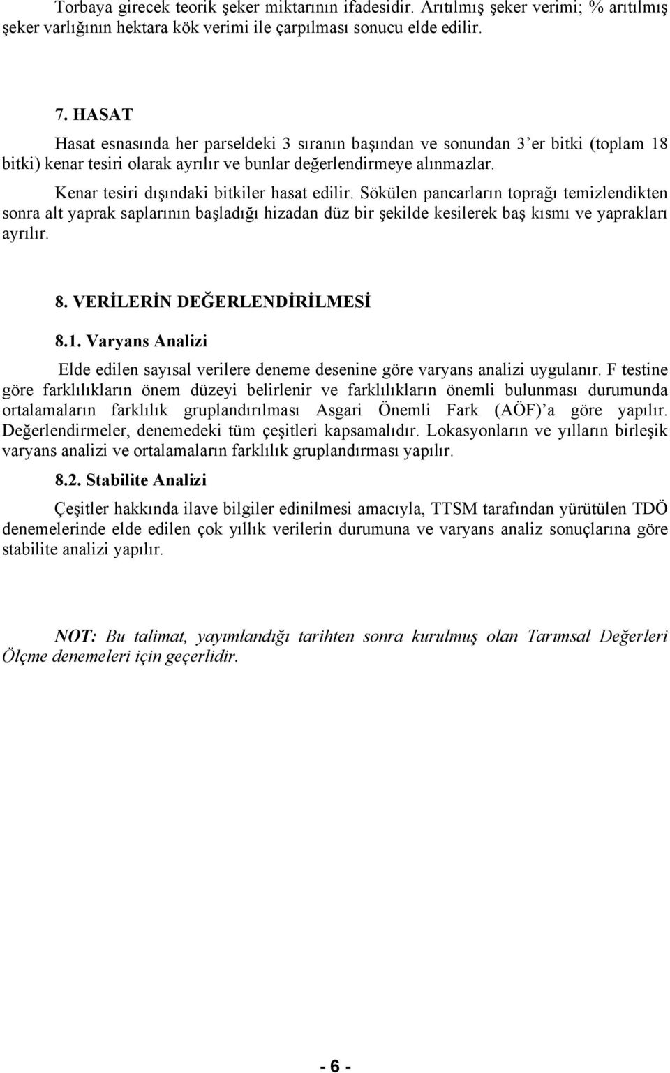 Kenar tesiri dışındaki bitkiler hasat edilir. Sökülen pancarların toprağı temizlendikten sonra alt yaprak saplarının başladığı hizadan düz bir şekilde kesilerek baş kısmı ve yaprakları ayrılır. 8.