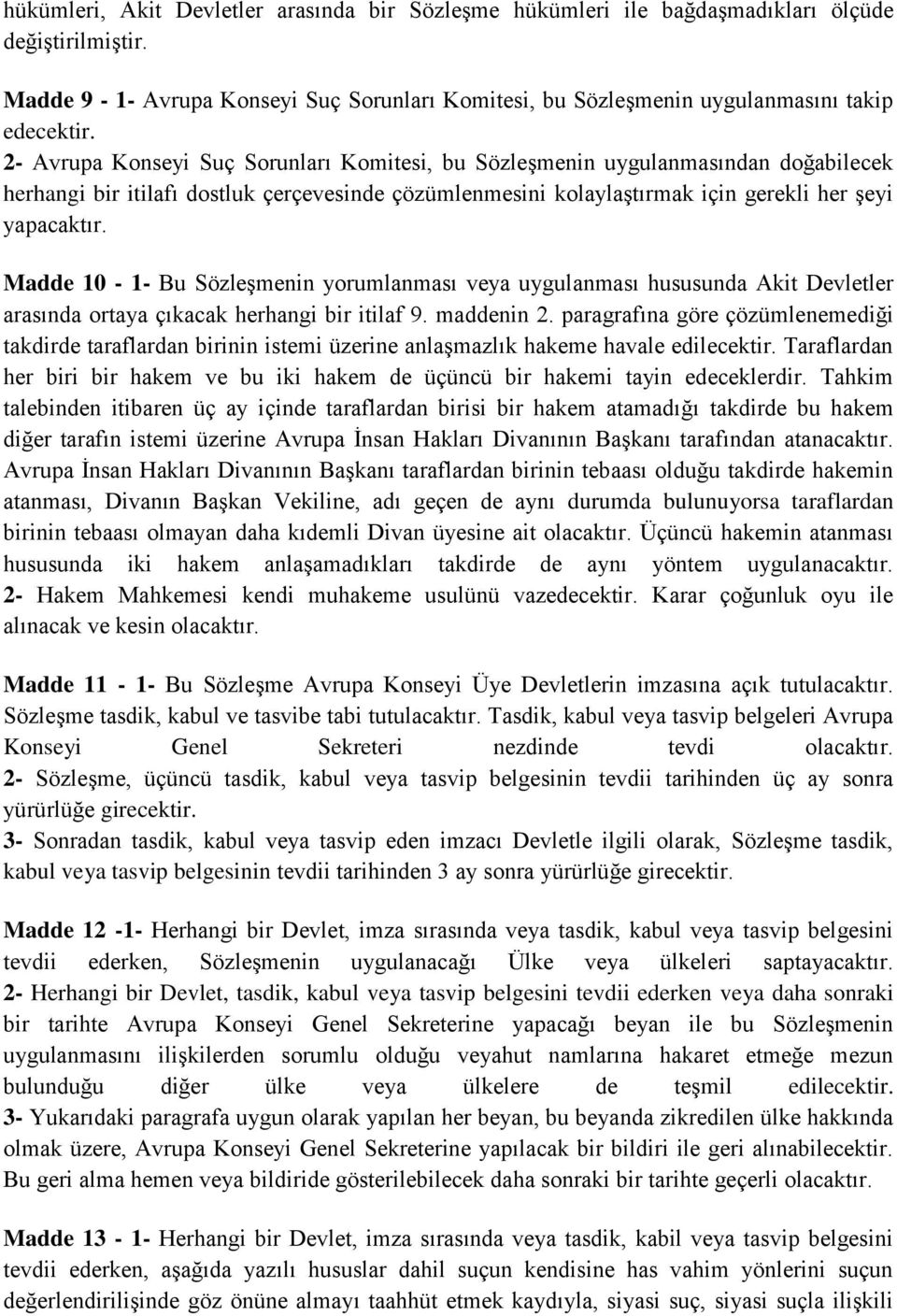 Madde 10-1- Bu Sözleşmenin yorumlanması veya uygulanması hususunda Akit Devletler arasında ortaya çıkacak herhangi bir itilaf 9. maddenin 2.