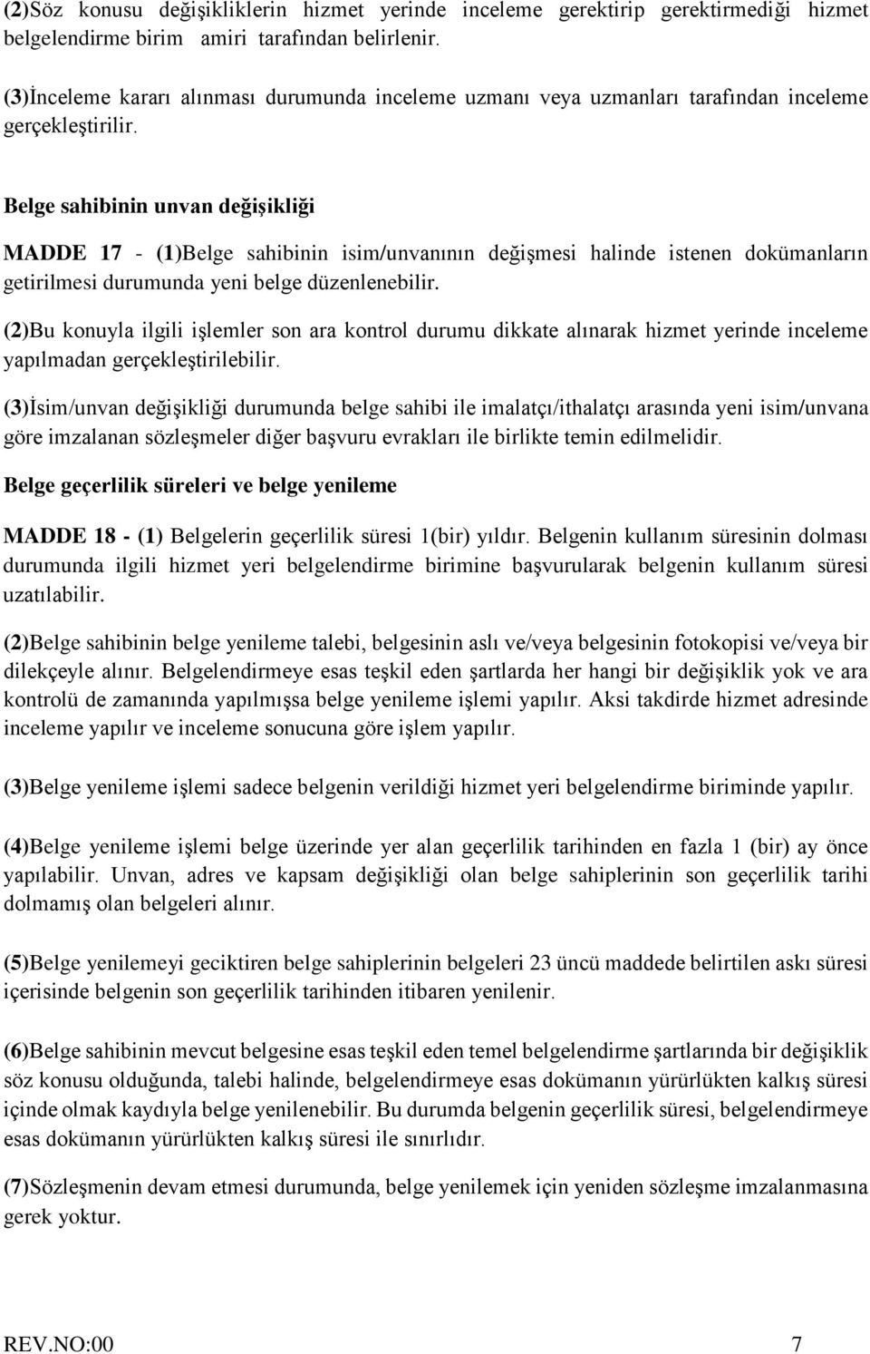 Belge sahibinin unvan değişikliği MADDE 17 - (1)Belge sahibinin isim/unvanının değişmesi halinde istenen dokümanların getirilmesi durumunda yeni belge düzenlenebilir.