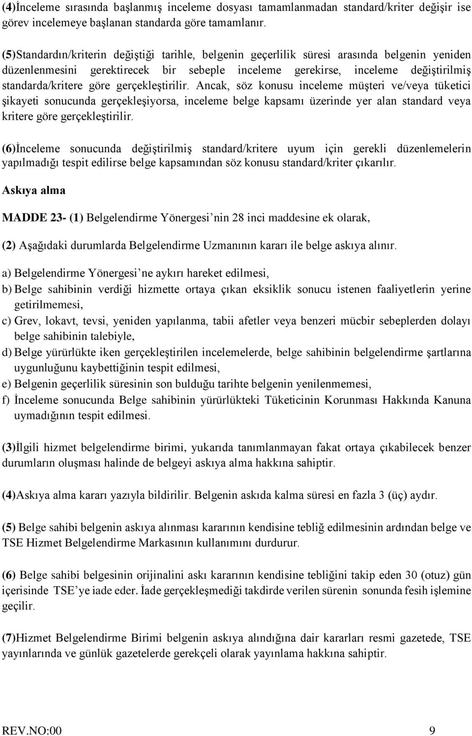 göre gerçekleştirilir. Ancak, söz konusu inceleme müşteri ve/veya tüketici şikayeti sonucunda gerçekleşiyorsa, inceleme belge kapsamı üzerinde yer alan standard veya kritere göre gerçekleştirilir.