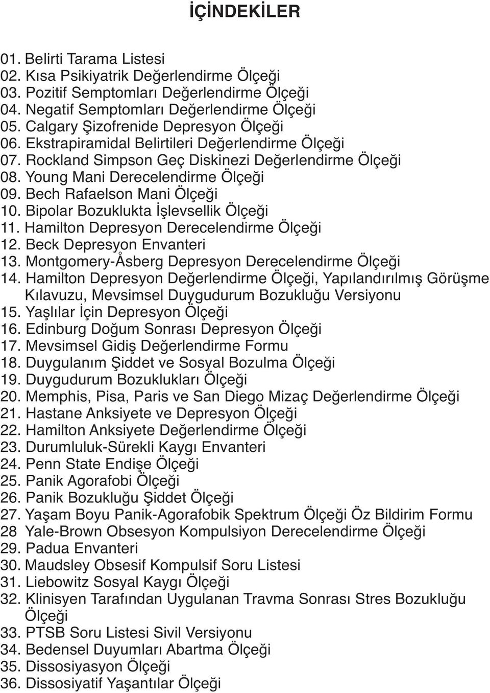 Bech Rafaelson Mani Ölçeği 10. Bipolar Bozuklukta İşlevsellik Ölçeği 11. Hamilton Depresyon Derecelendirme Ölçeği 12. Beck Depresyon Envanteri 13. Montgomery-Åsberg Depresyon Derecelendirme Ölçeği 14.