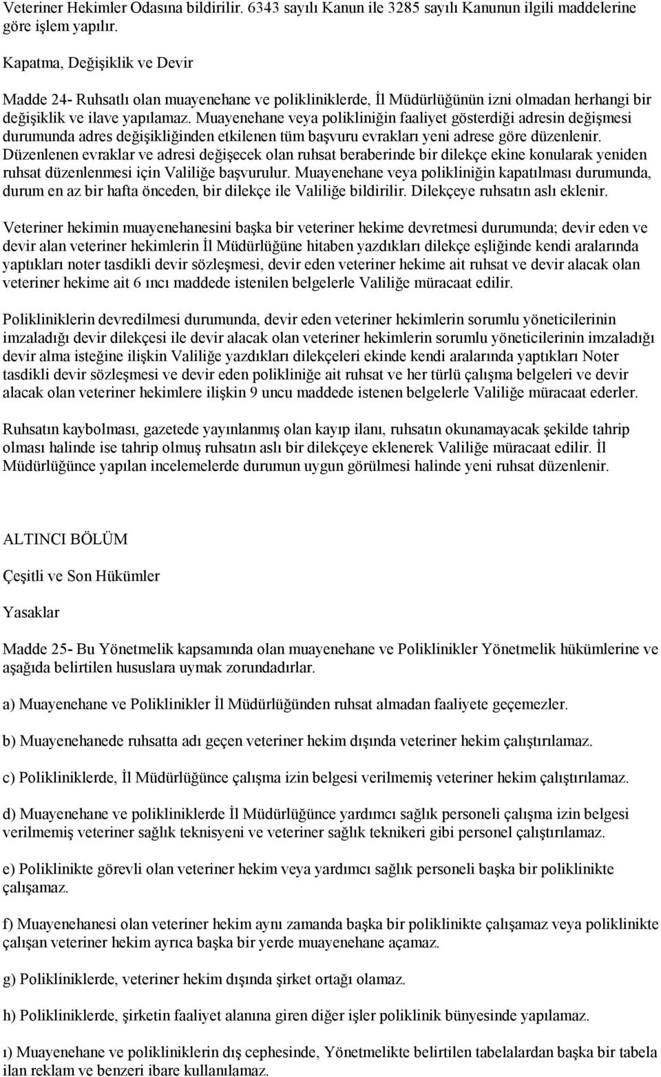 Muayenehane veya polikliniğin faaliyet gösterdiği adresin değişmesi durumunda adres değişikliğinden etkilenen tüm başvuru evrakları yeni adrese göre düzenlenir.