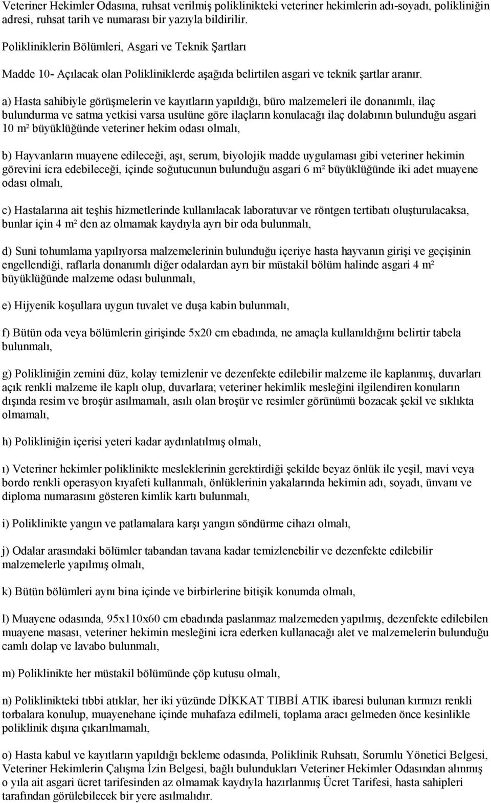 a) Hasta sahibiyle görüşmelerin ve kayıtların yapıldığı, büro malzemeleri ile donanımlı, ilaç bulundurma ve satma yetkisi varsa usulüne göre ilaçların konulacağı ilaç dolabının bulunduğu asgari 10 m²