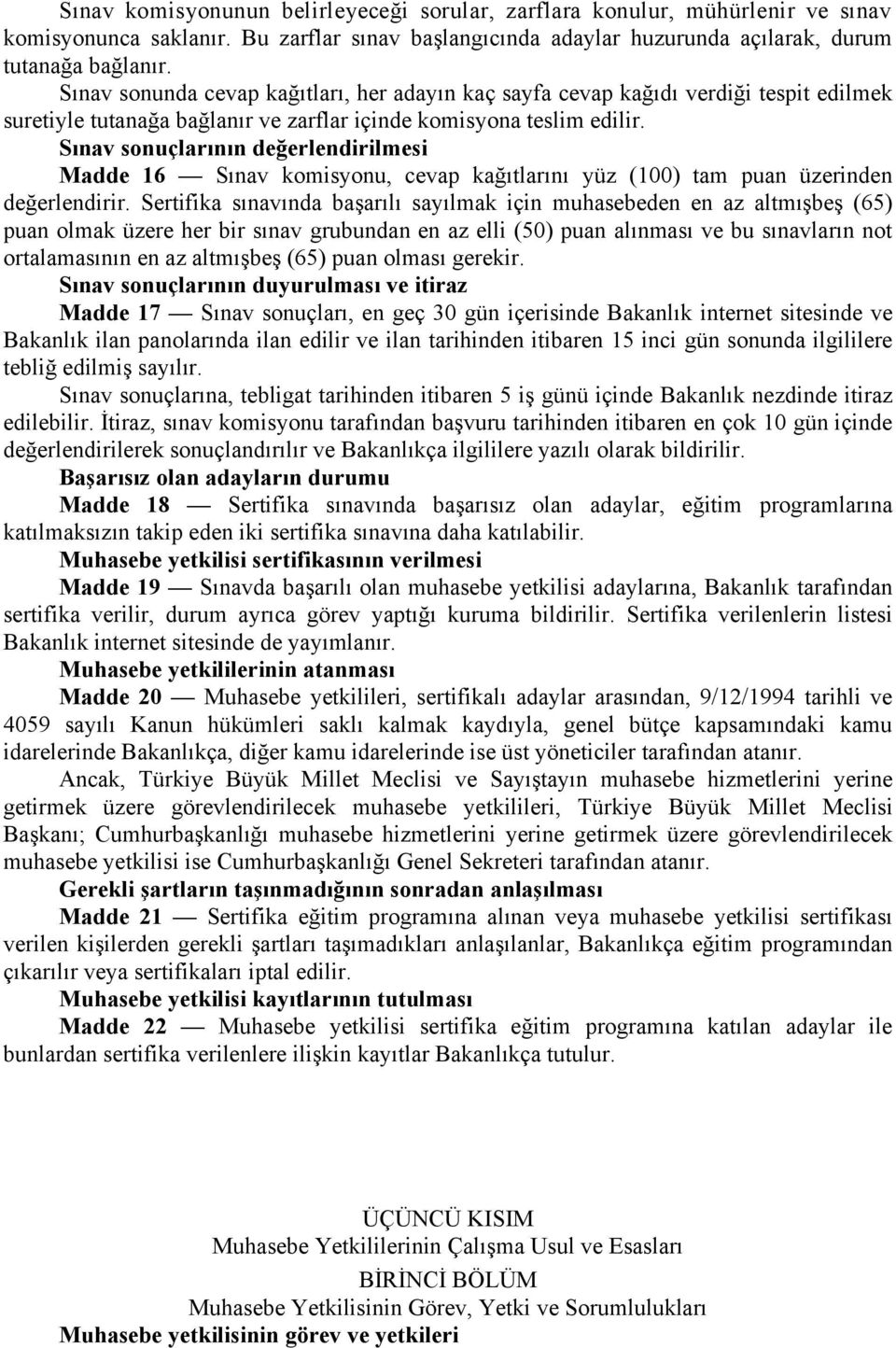 Sınav sonuçlarının değerlendirilmesi Madde 16 Sınav komisyonu, cevap kağıtlarını yüz (100) tam puan üzerinden değerlendirir.