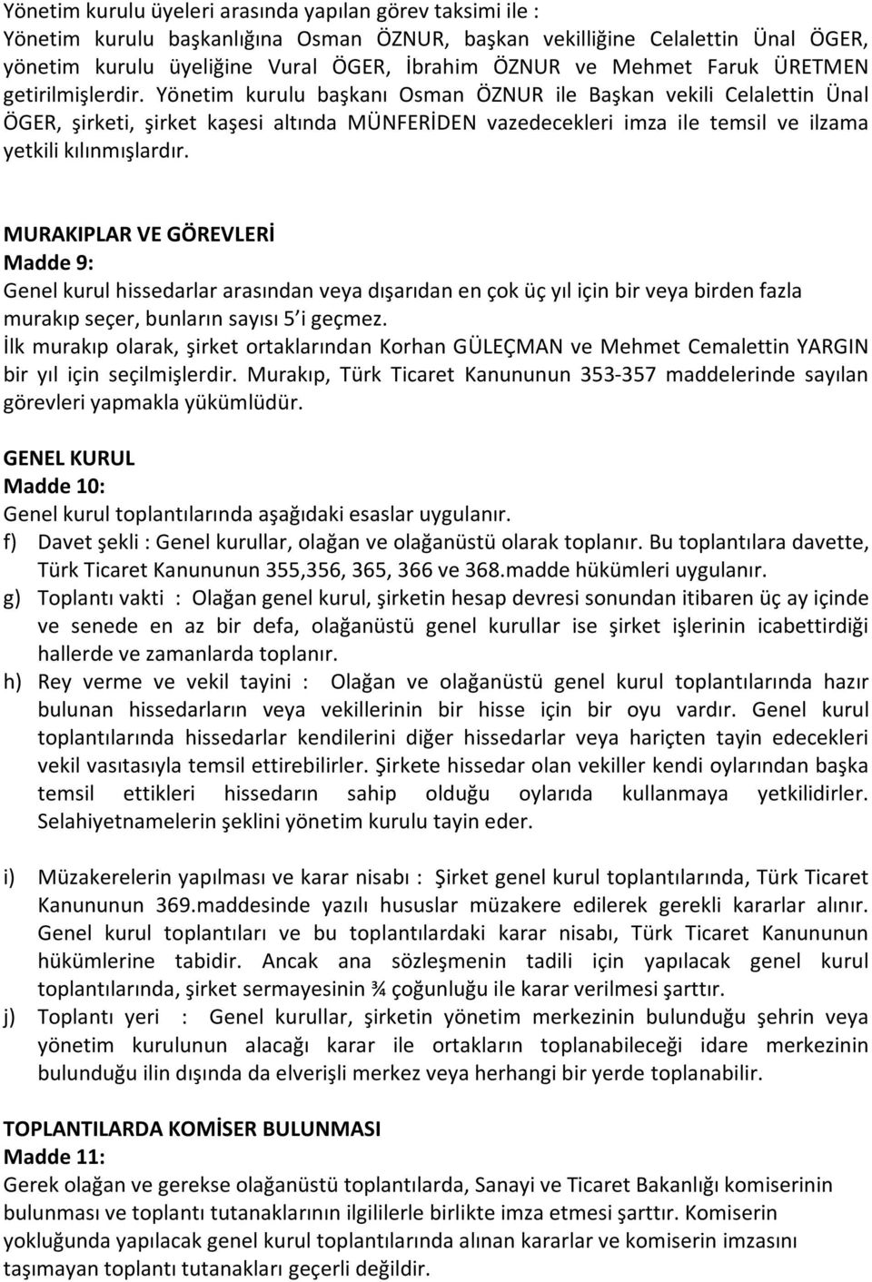 Yönetim kurulu başkanı Osman ÖZNUR ile Başkan vekili Celalettin Ünal ÖGER, şirketi, şirket kaşesi altında MÜNFERİDEN vazedecekleri imza ile temsil ve ilzama yetkili kılınmışlardır.