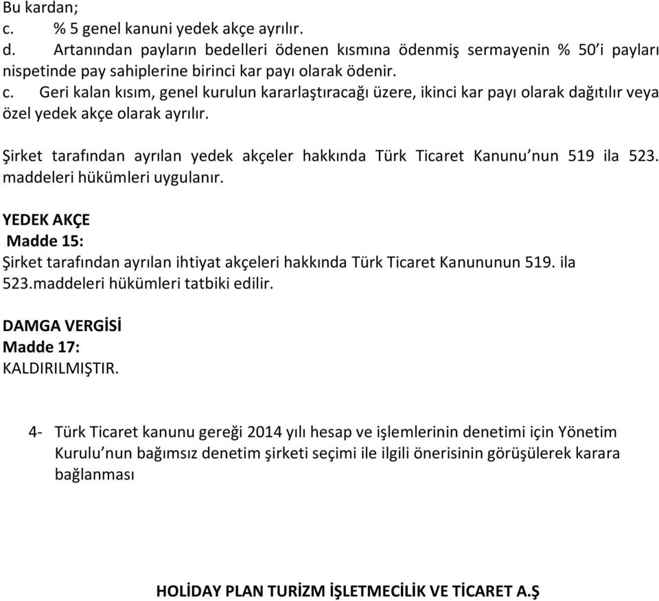 YEDEK AKÇE Madde 15: Şirket tarafından ayrılan ihtiyat akçeleri hakkında Türk Ticaret Kanununun 519. ila 523.maddeleri hükümleri tatbiki edilir. DAMGA VERGİSİ Madde 17: KALDIRILMIŞTIR.