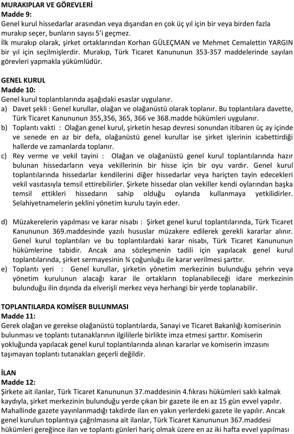 Murakıp, Türk Ticaret Kanununun 353-357 maddelerinde sayılan görevleri yapmakla yükümlüdür. GENEL KURUL Madde 10: Genel kurul toplantılarında aşağıdaki esaslar uygulanır.