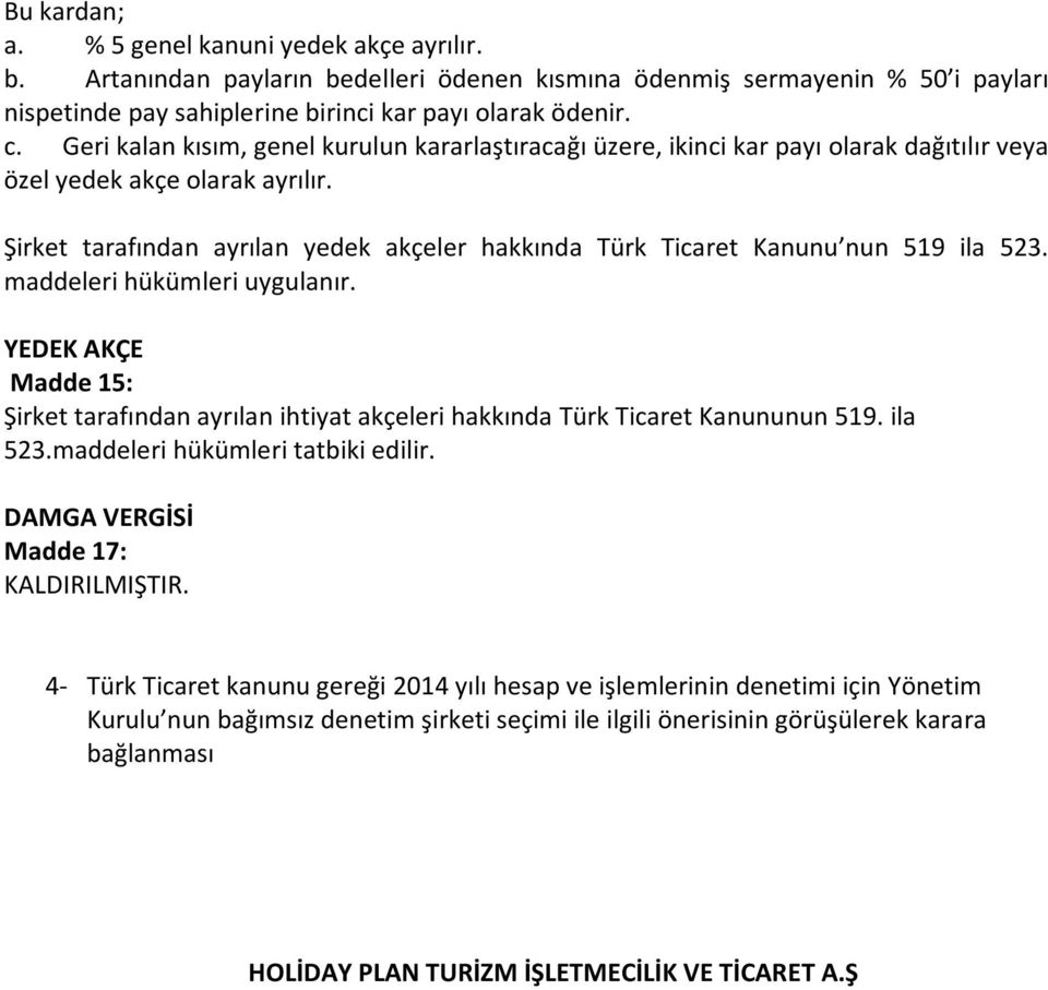 Şirket tarafından ayrılan yedek akçeler hakkında Türk Ticaret Kanunu nun 519 ila 523. maddeleri hükümleri uygulanır.